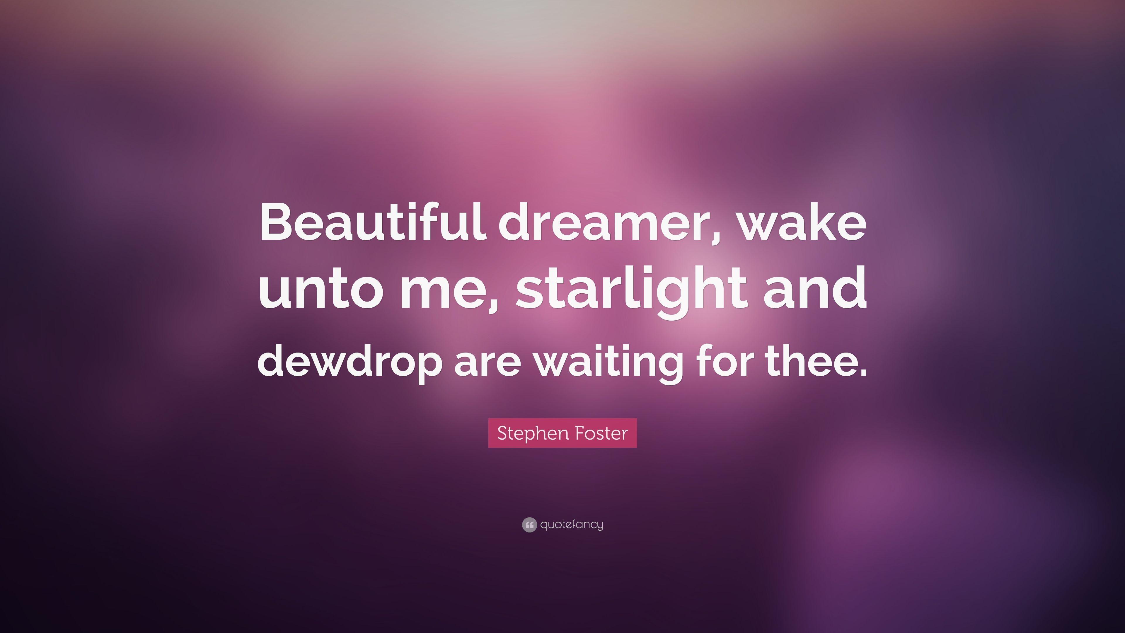 Stephen Foster Quote: “Beautiful dreamer, wake unto me, starlight