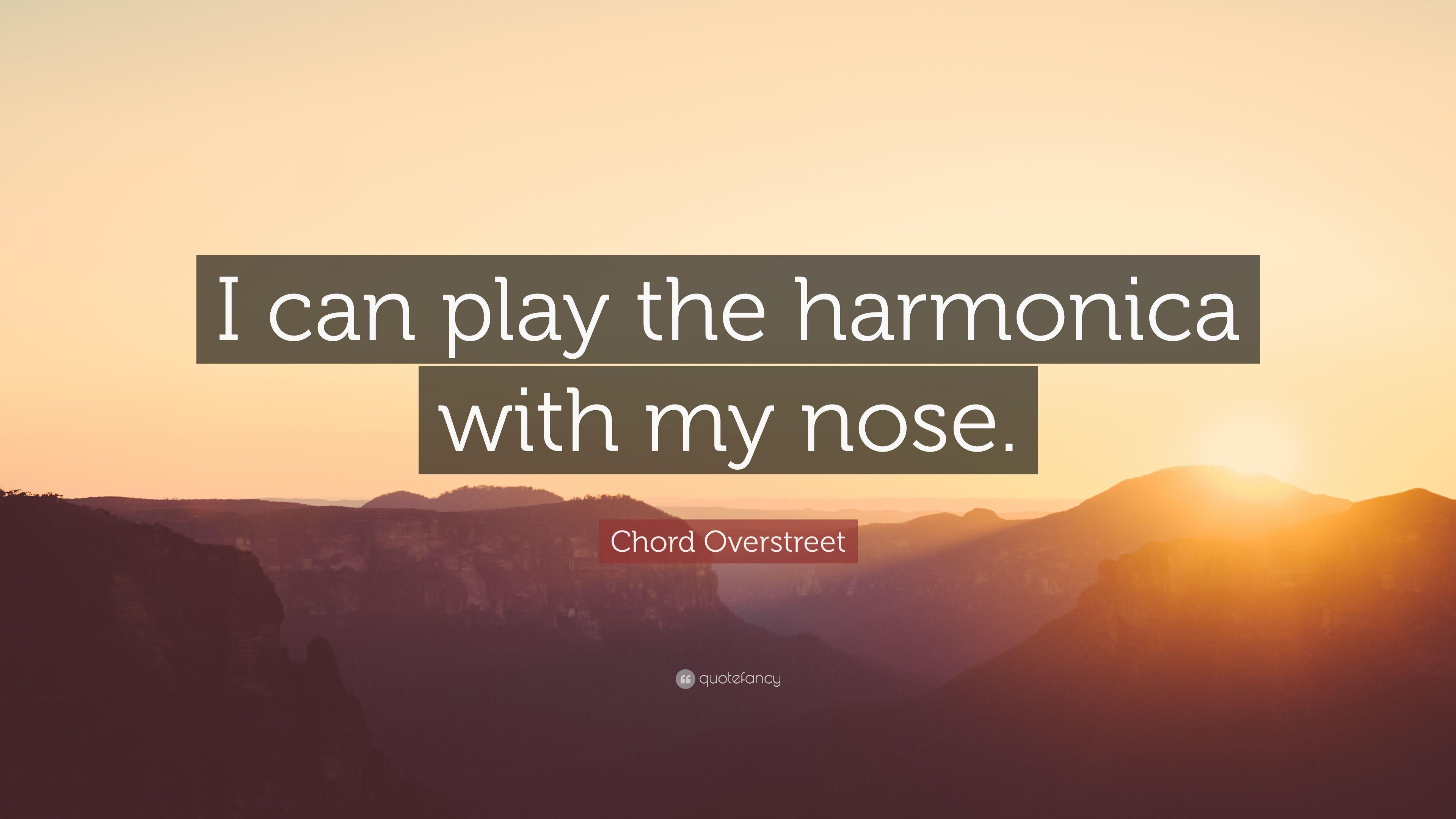 Chord Overstreet Quote: “I can play the harmonica with my nose.” 7