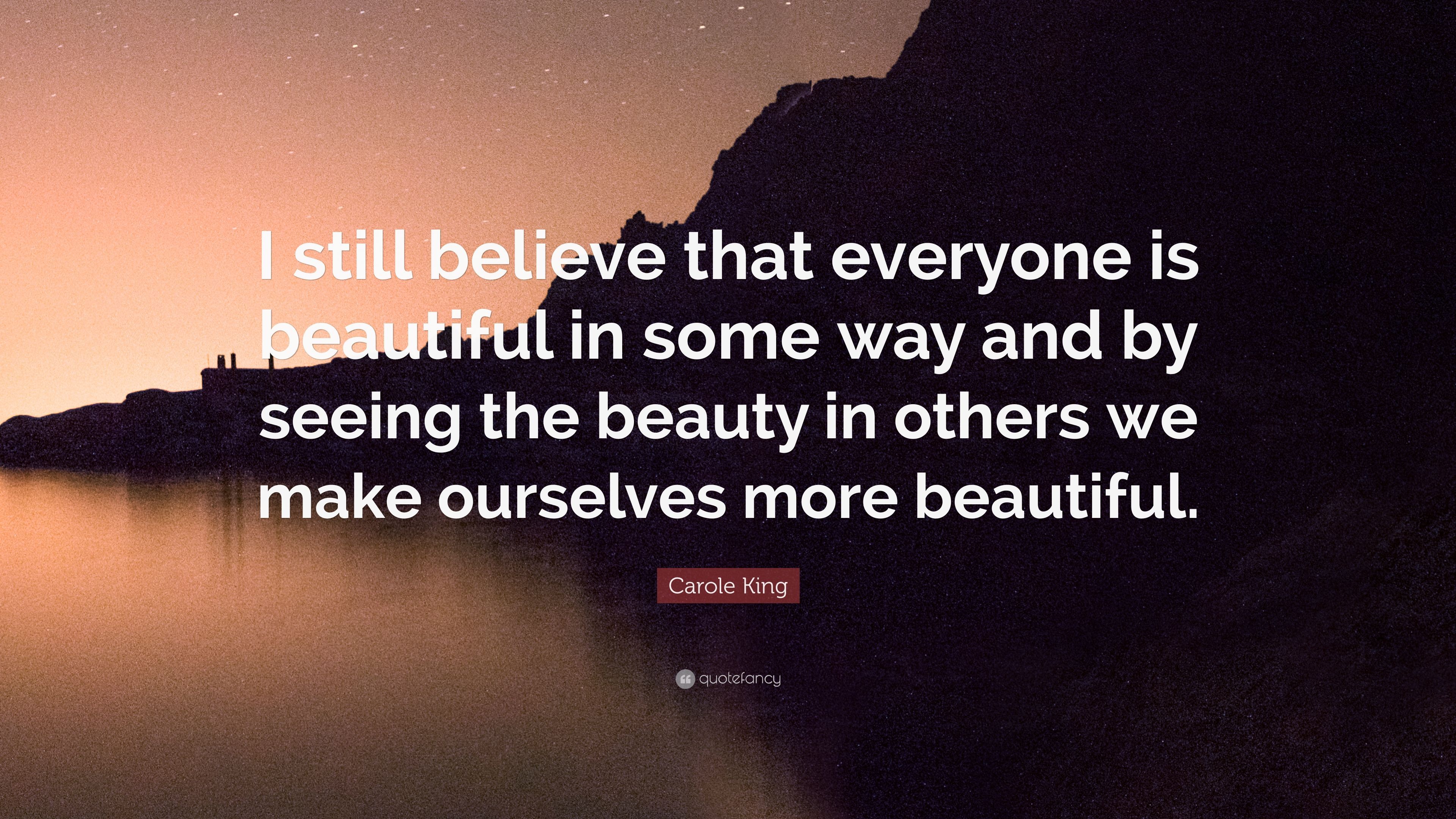 Carole King Quote: “I still believe that everyone is beautiful