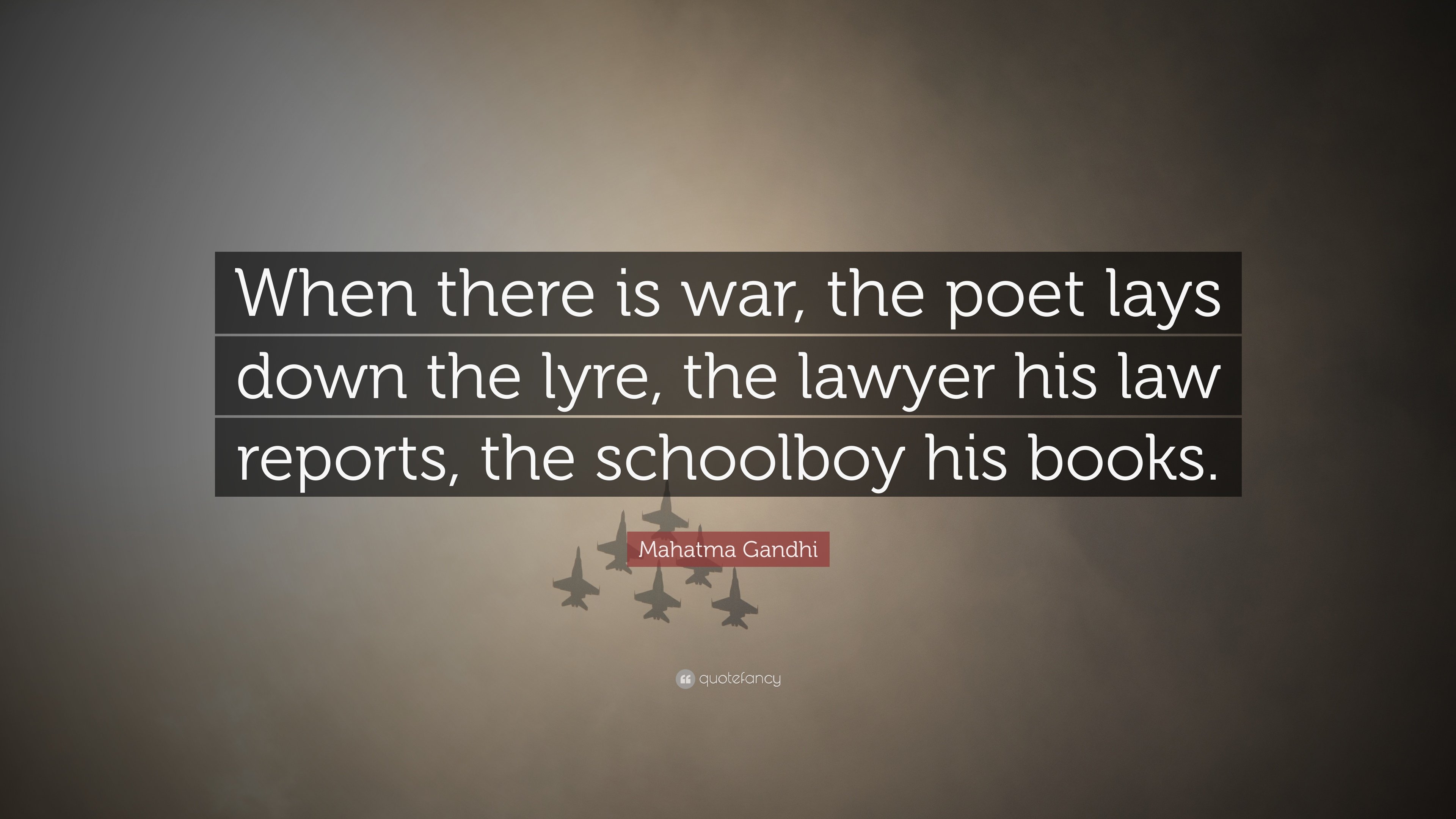 Mahatma Gandhi Quote: “When there is war, the poet lays down