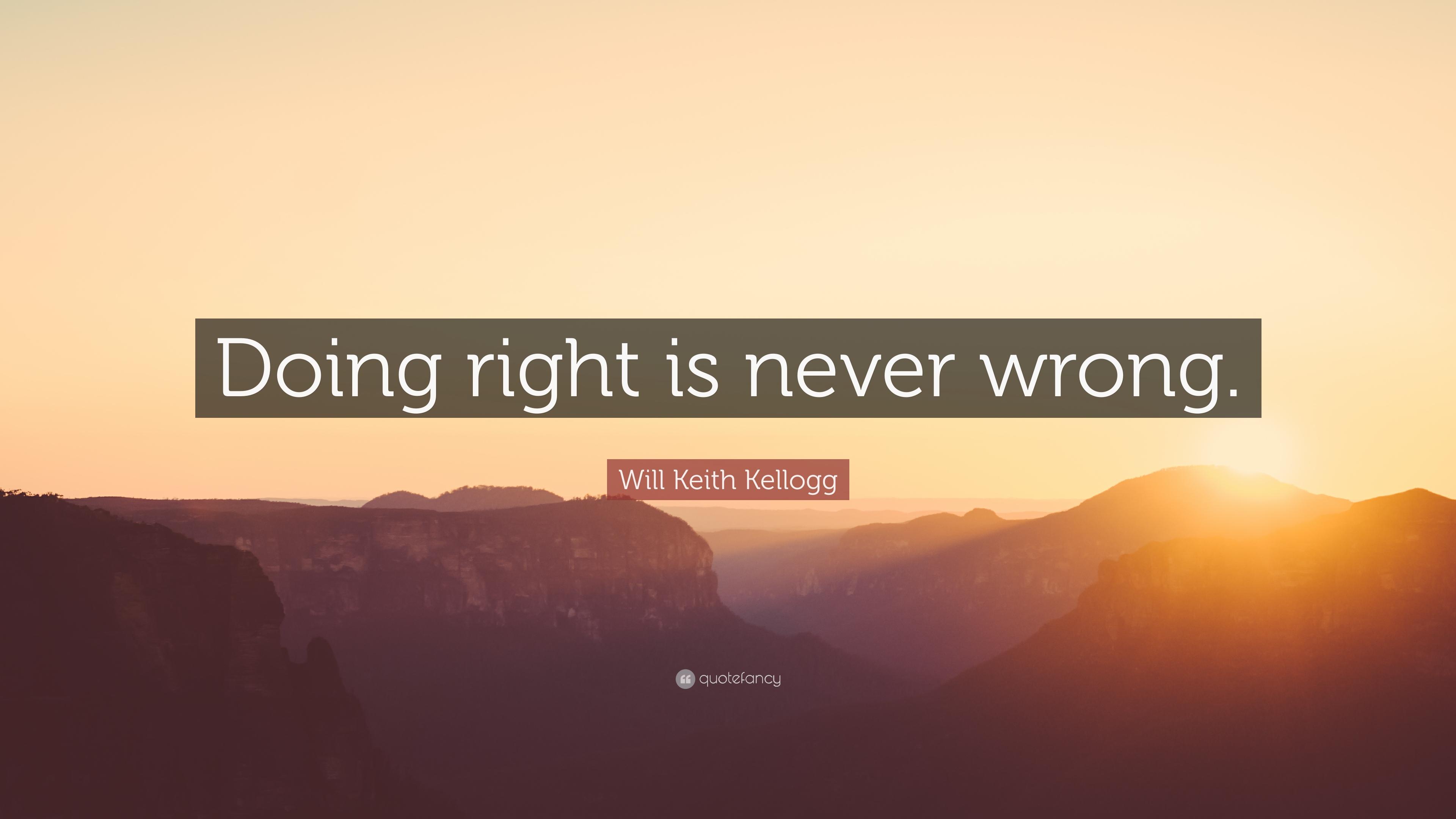 Will Keith Kellogg Quote: “Doing right is never wrong.” 7