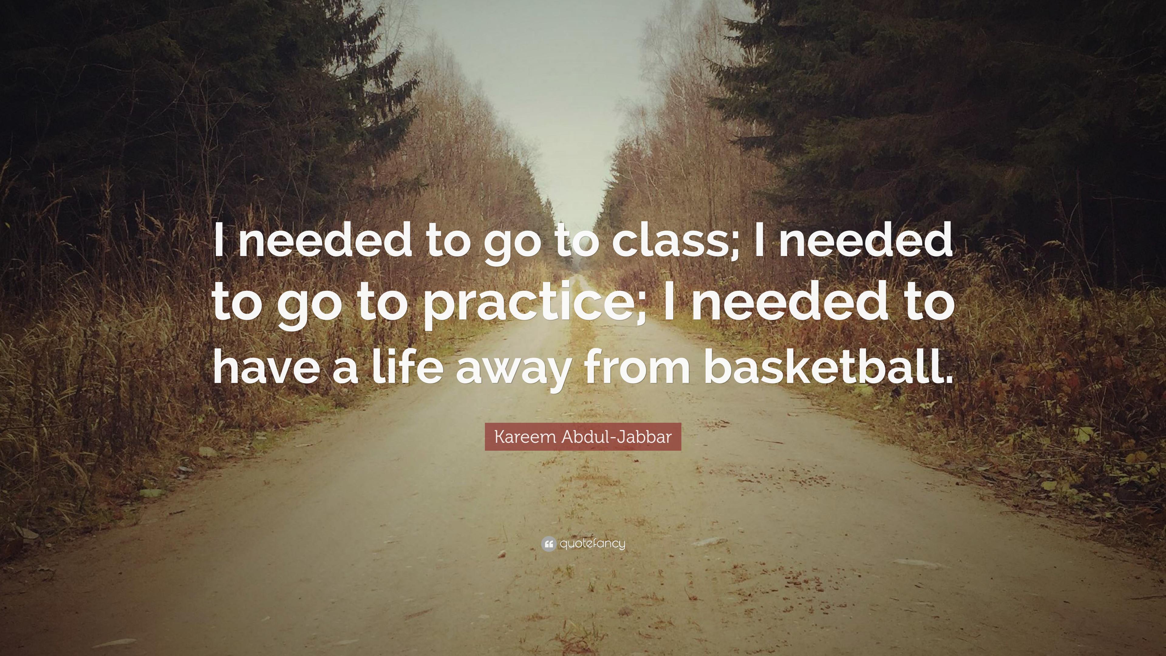 Kareem Abdul Jabbar Quote: “I Needed To Go To Class; I Needed To Go