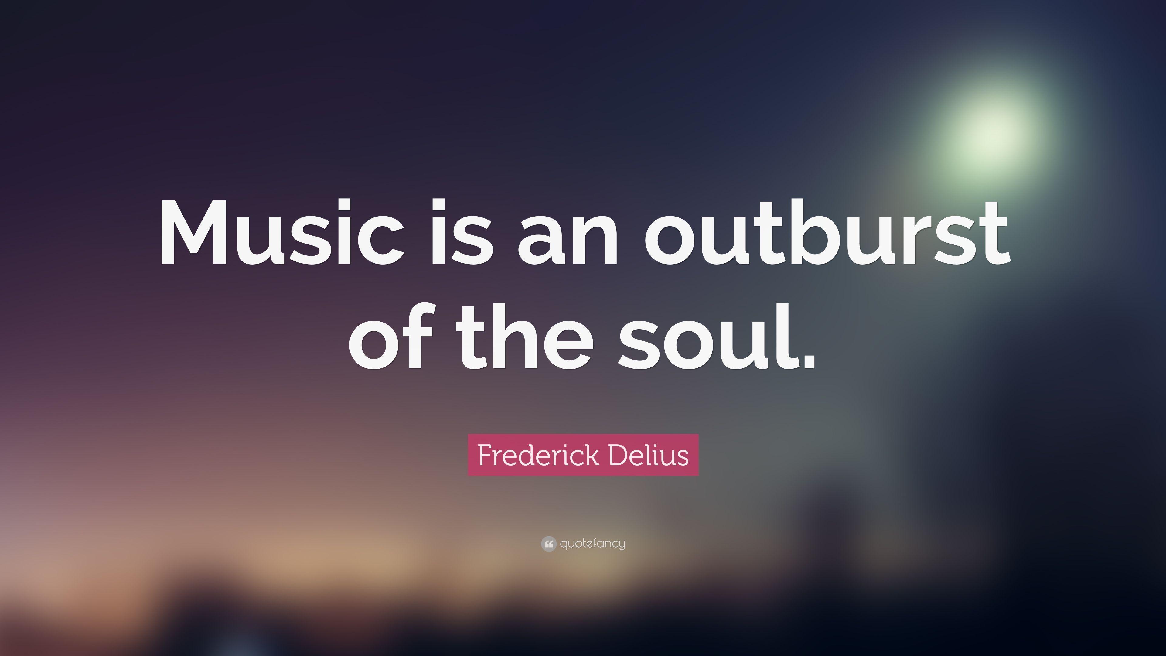 Frederick Delius Quote: “Music is an outburst of the soul.” 19