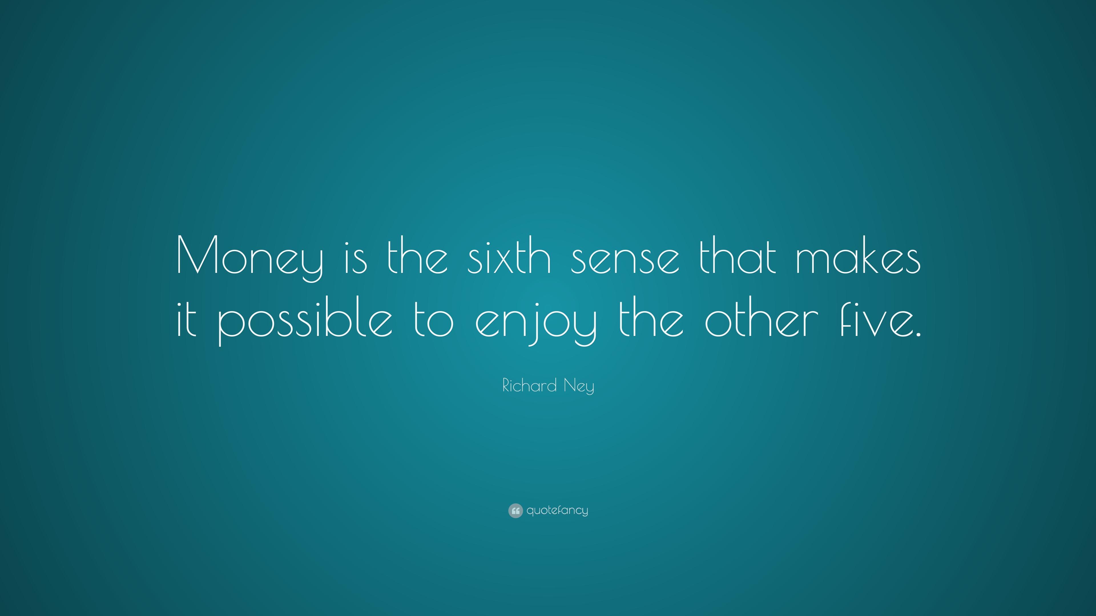 Richard Ney Quote: “Money is the sixth sense that makes it possible