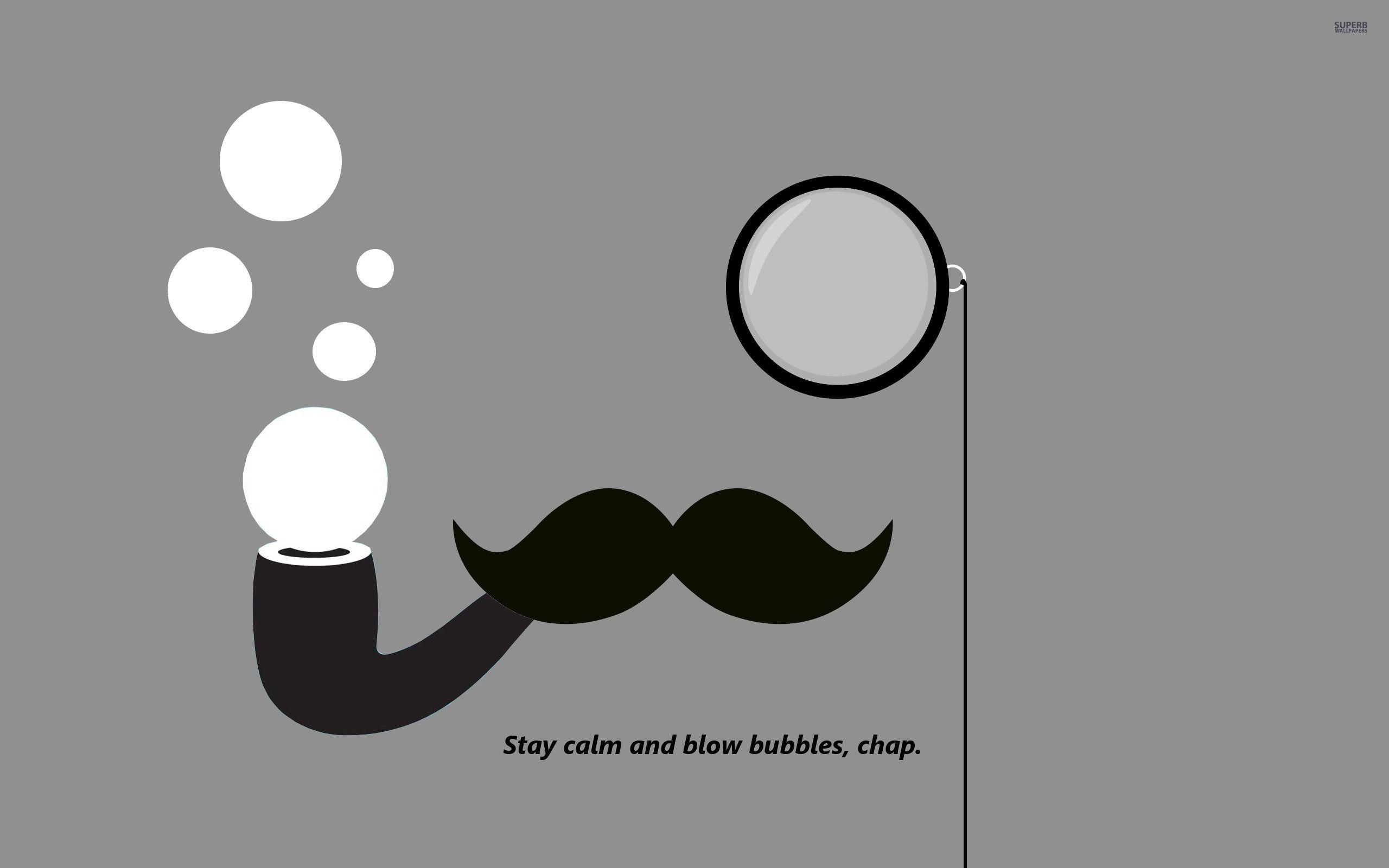 Stay Calm And Blow Bubbles Chap 28139 2560x1600 Mustache Wallpaper