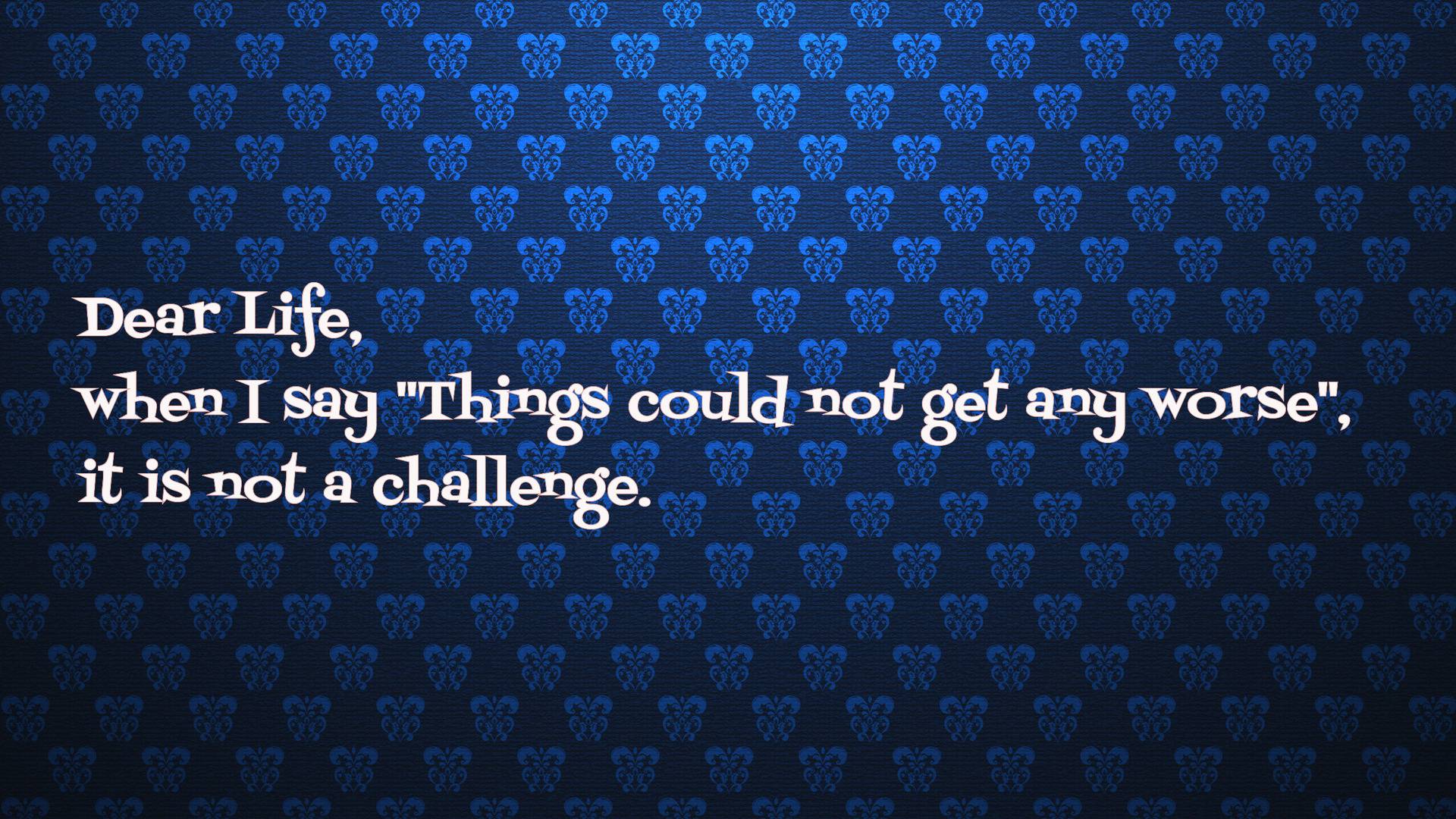Motivational Wallpaper on Life: Dear life, When i say things could