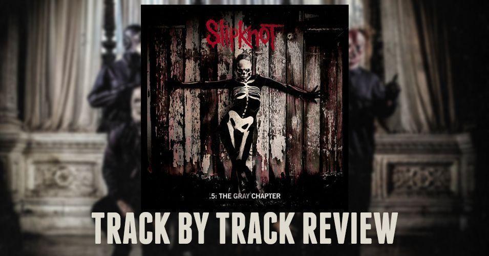 SLIPKNOT .5: The Gray Chapter Review: Track By Track First
