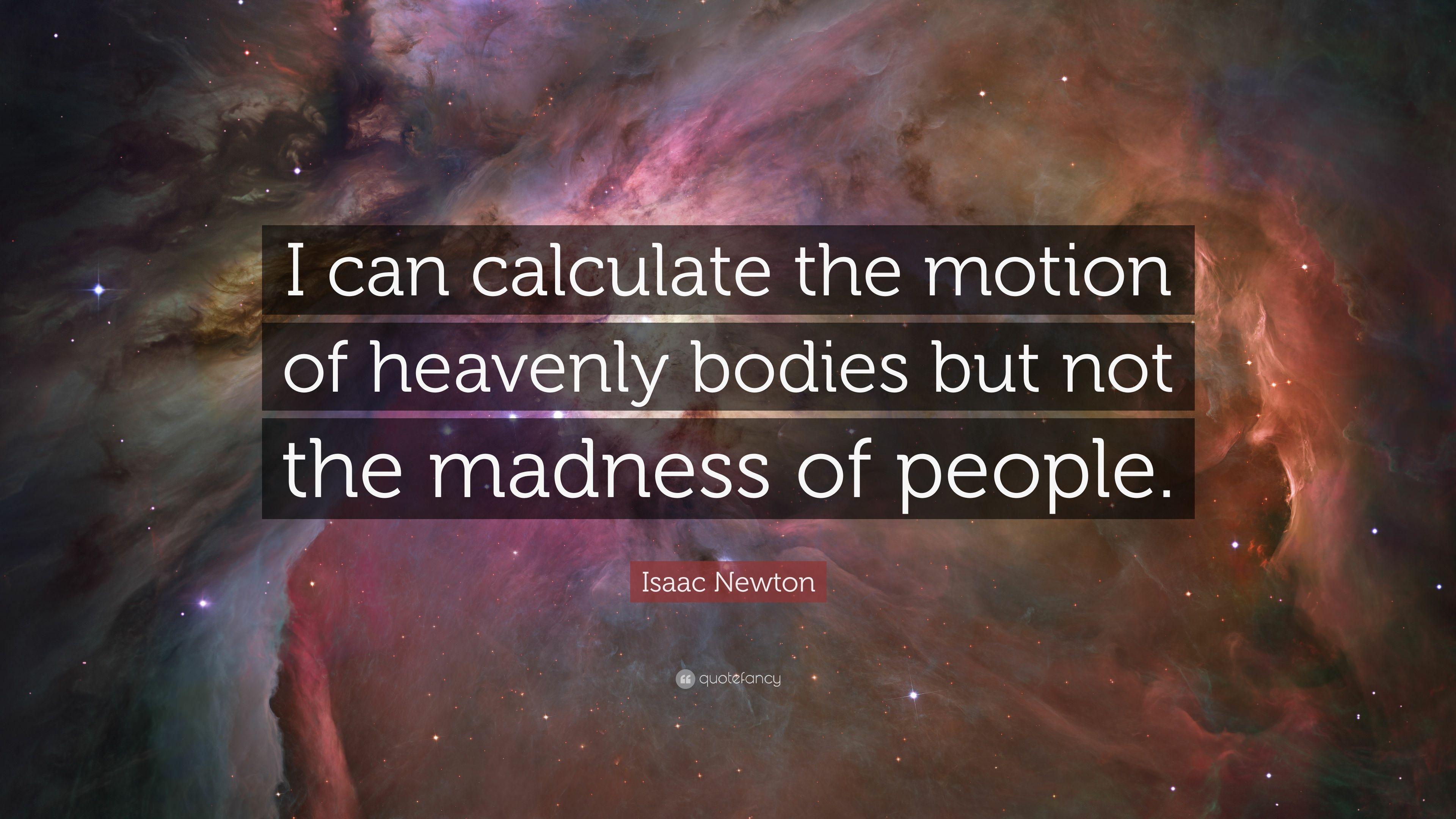 Isaac Newton Quote: “I can calculate the motion of heavenly bodies