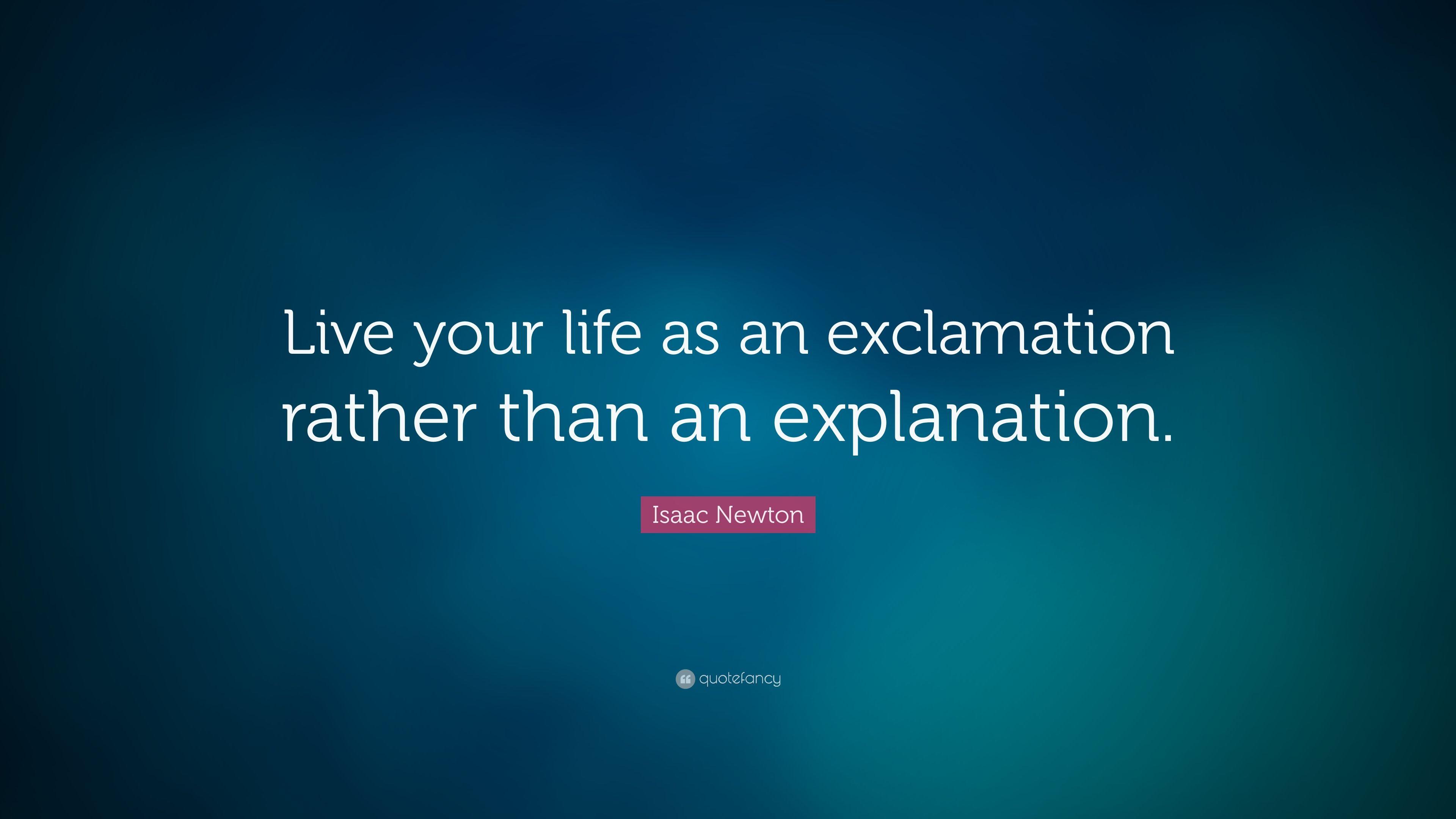 Isaac Newton Quote: “Live your life as an exclamation rather than