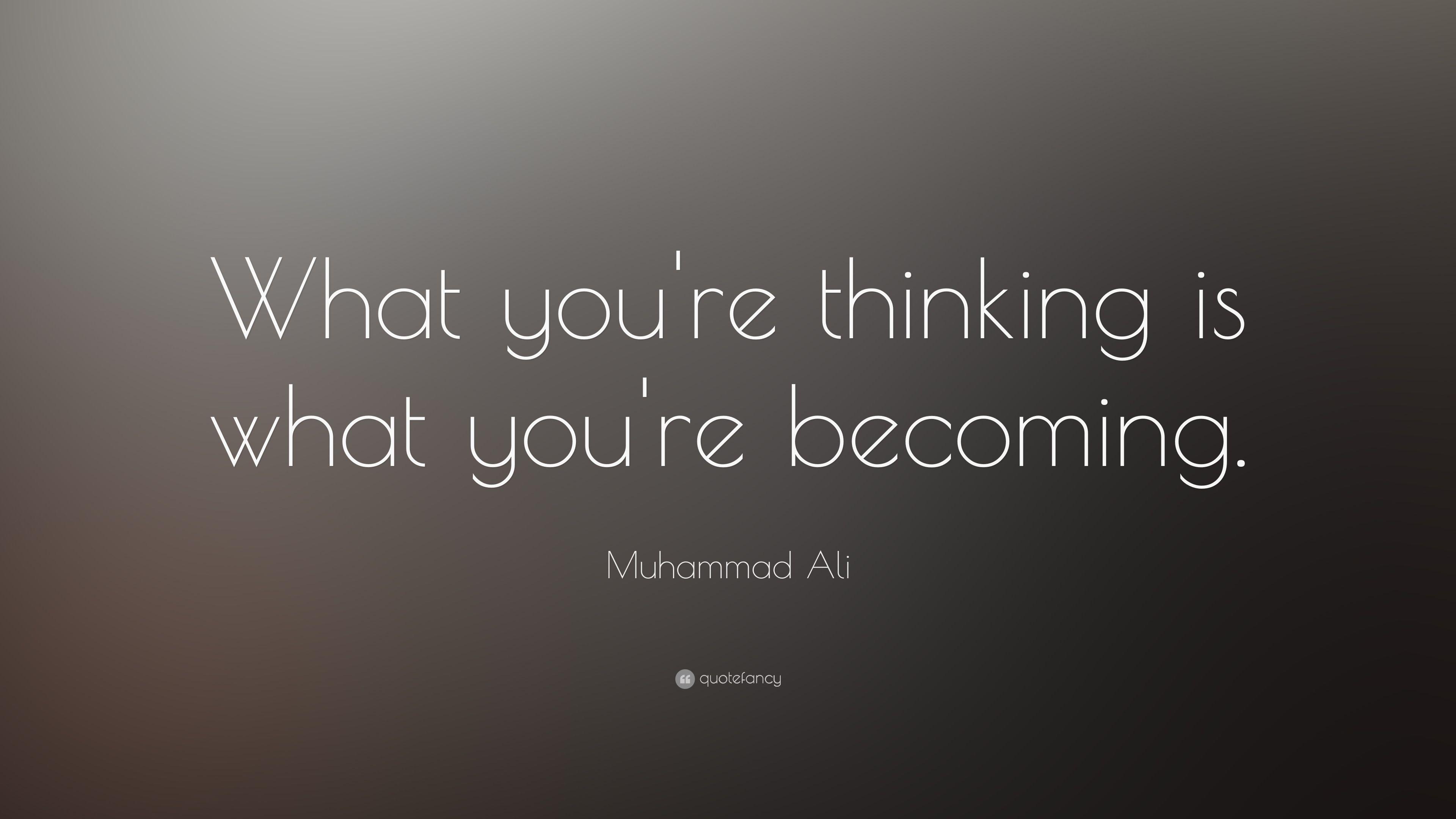 Muhammad Ali Quote: “What you're thinking is what you're becoming