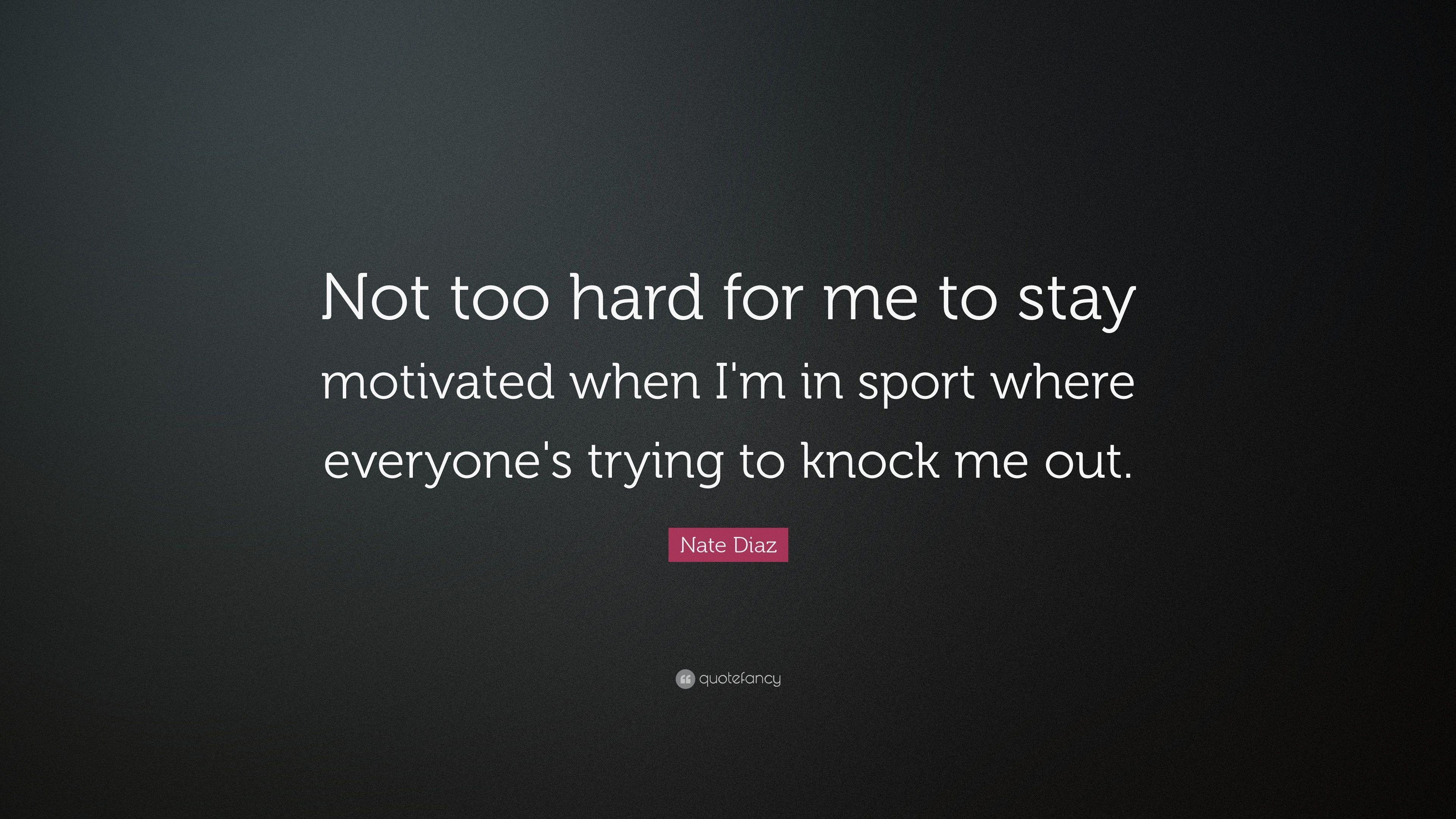 Nate Diaz Quote: “Not too hard for me to stay motivated when I'm