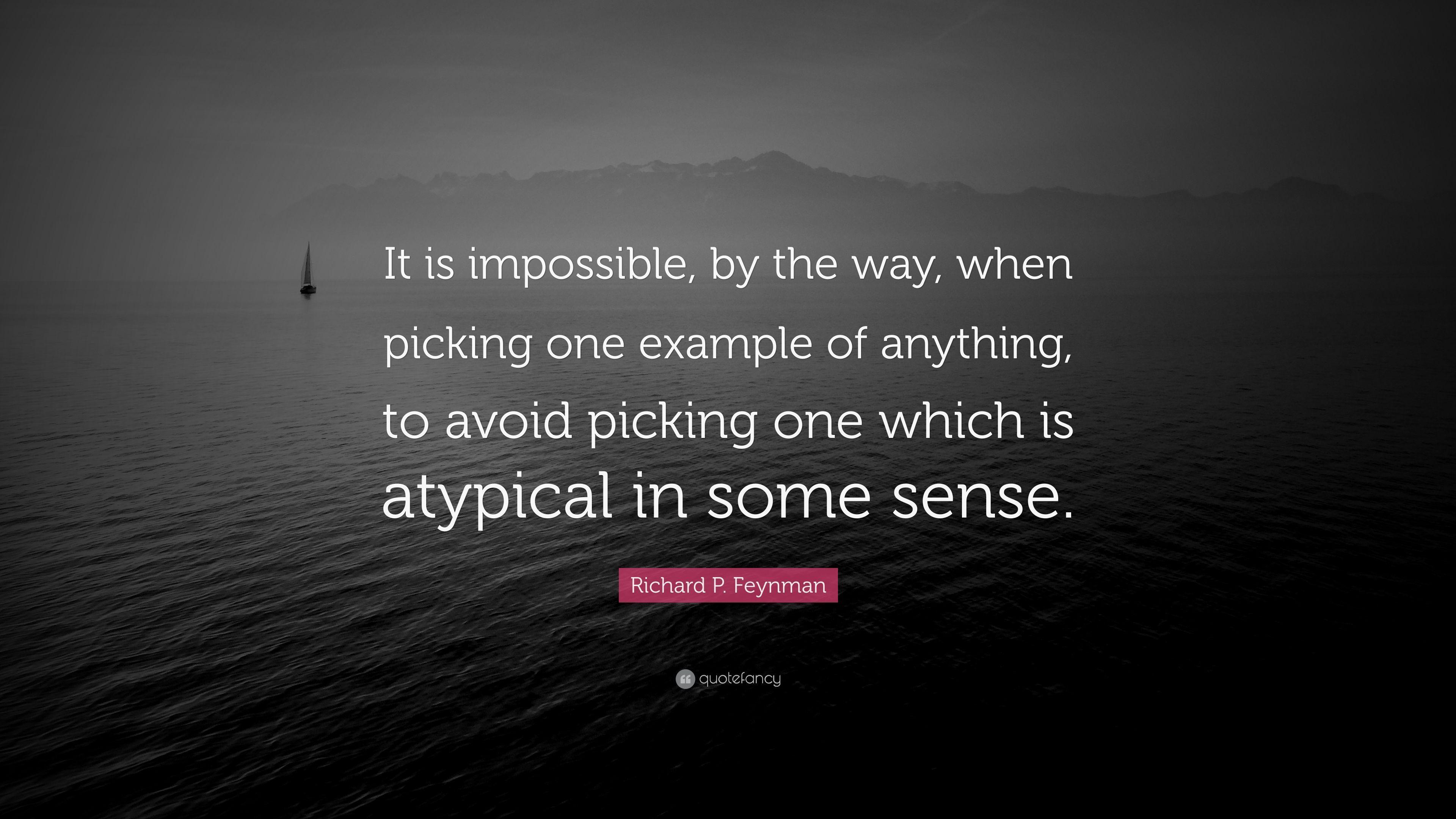 Richard P. Feynman Quote: “It is impossible, by the way, when