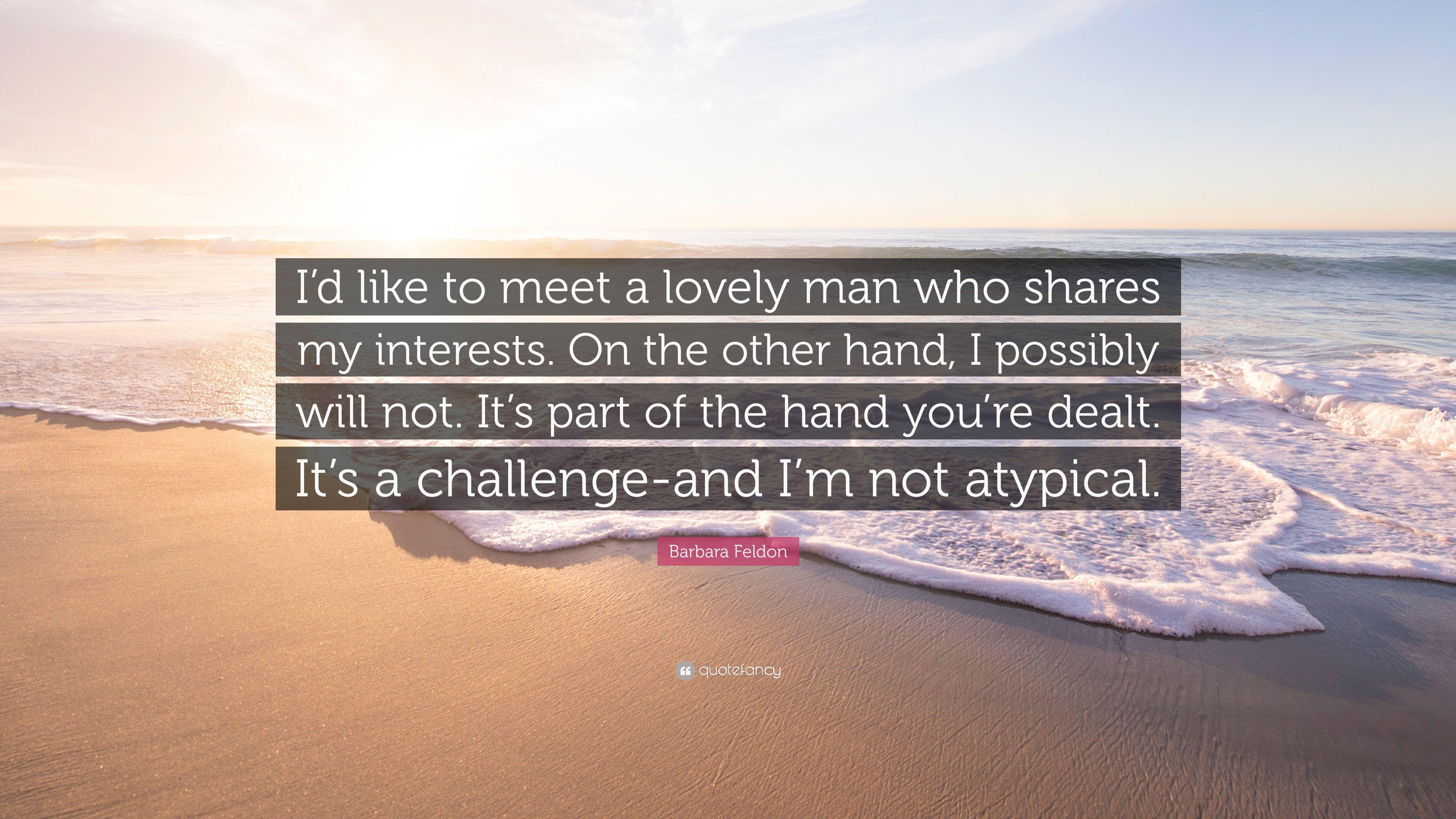 Barbara Feldon Quote: “I'd like to meet a lovely man who shares my