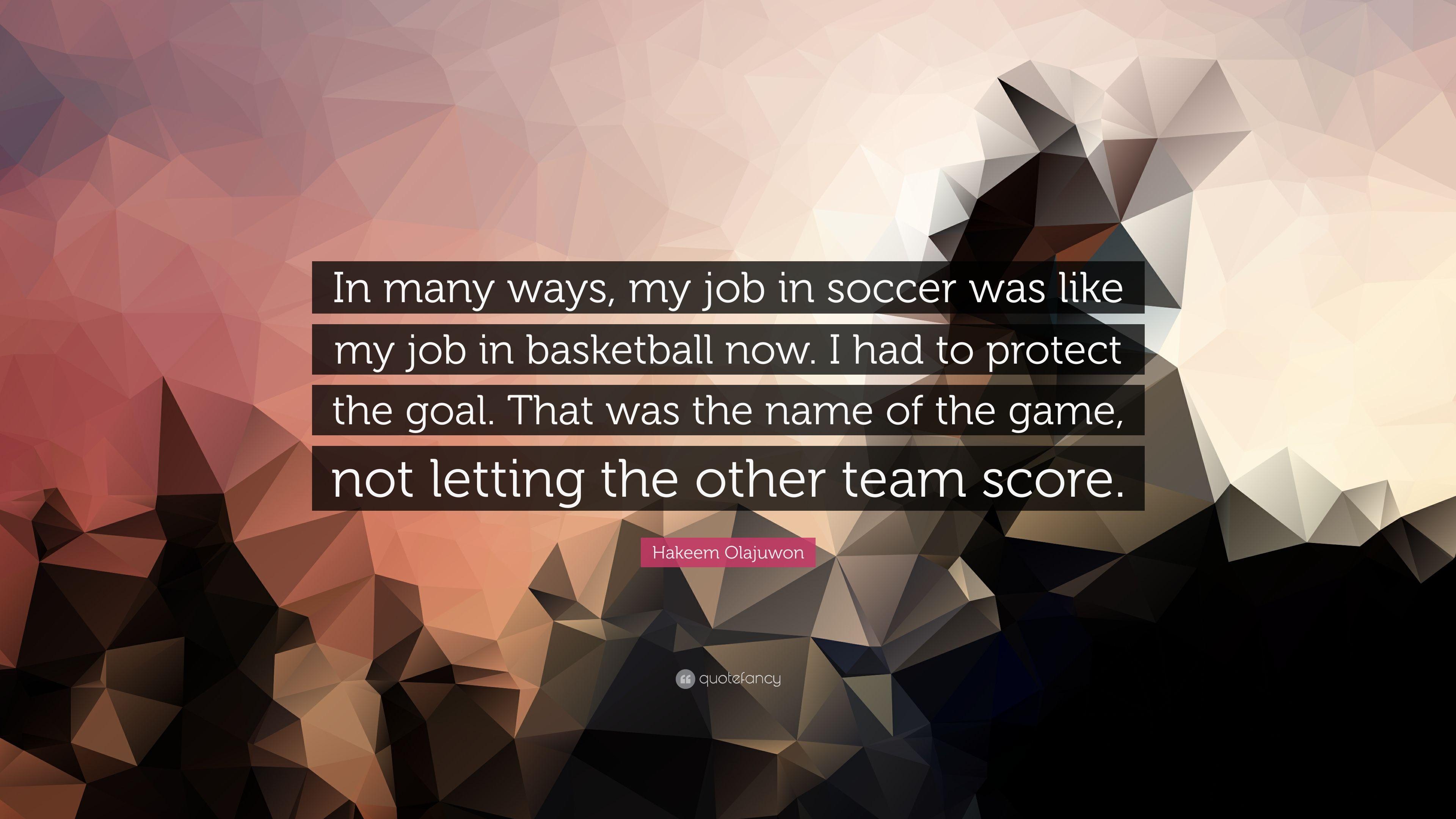 Hakeem Olajuwon Quote: “In many ways, my job in soccer was like my
