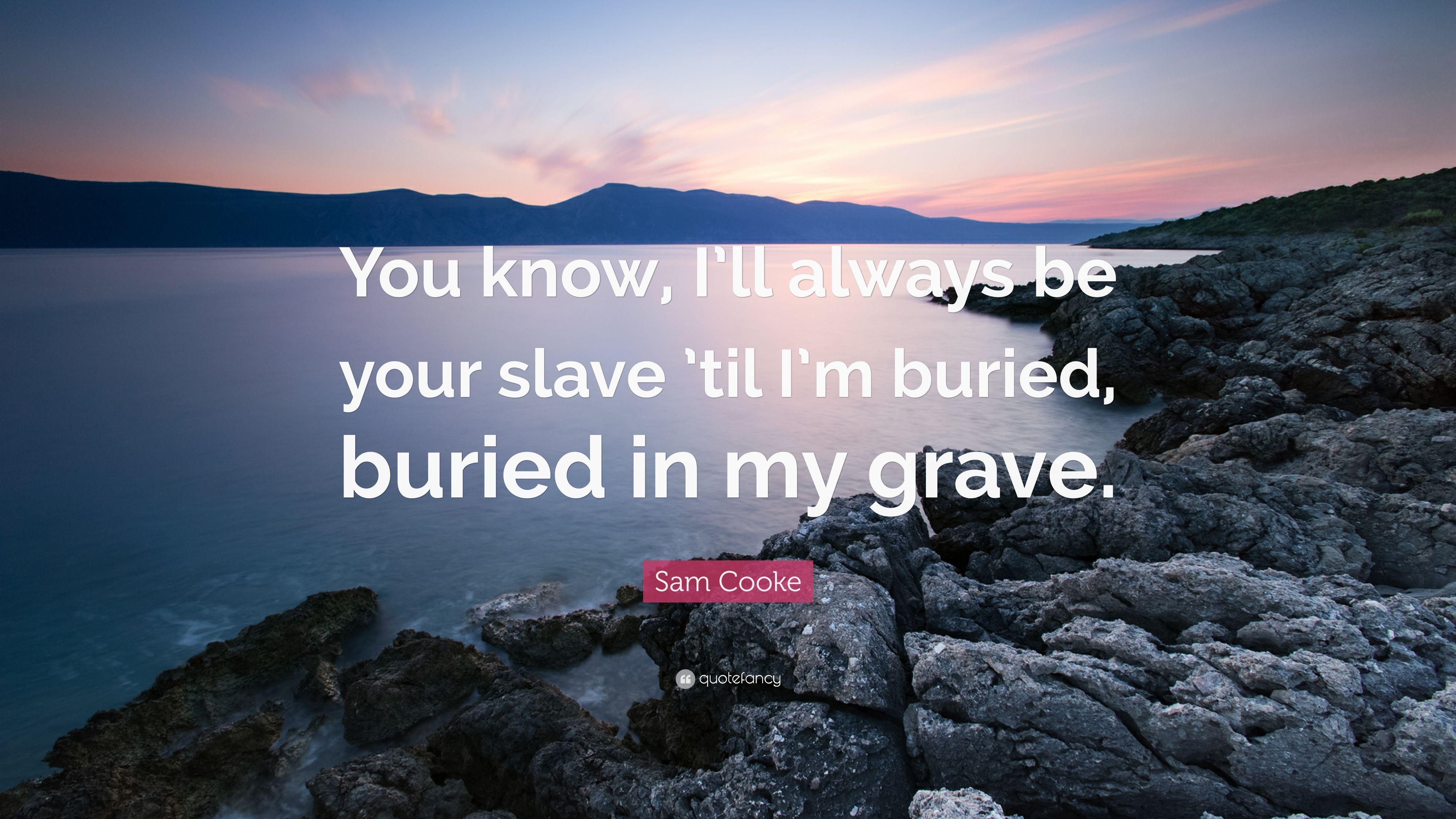 Sam Cooke Quote: “You know, I'll always be your slave 'til I'm
