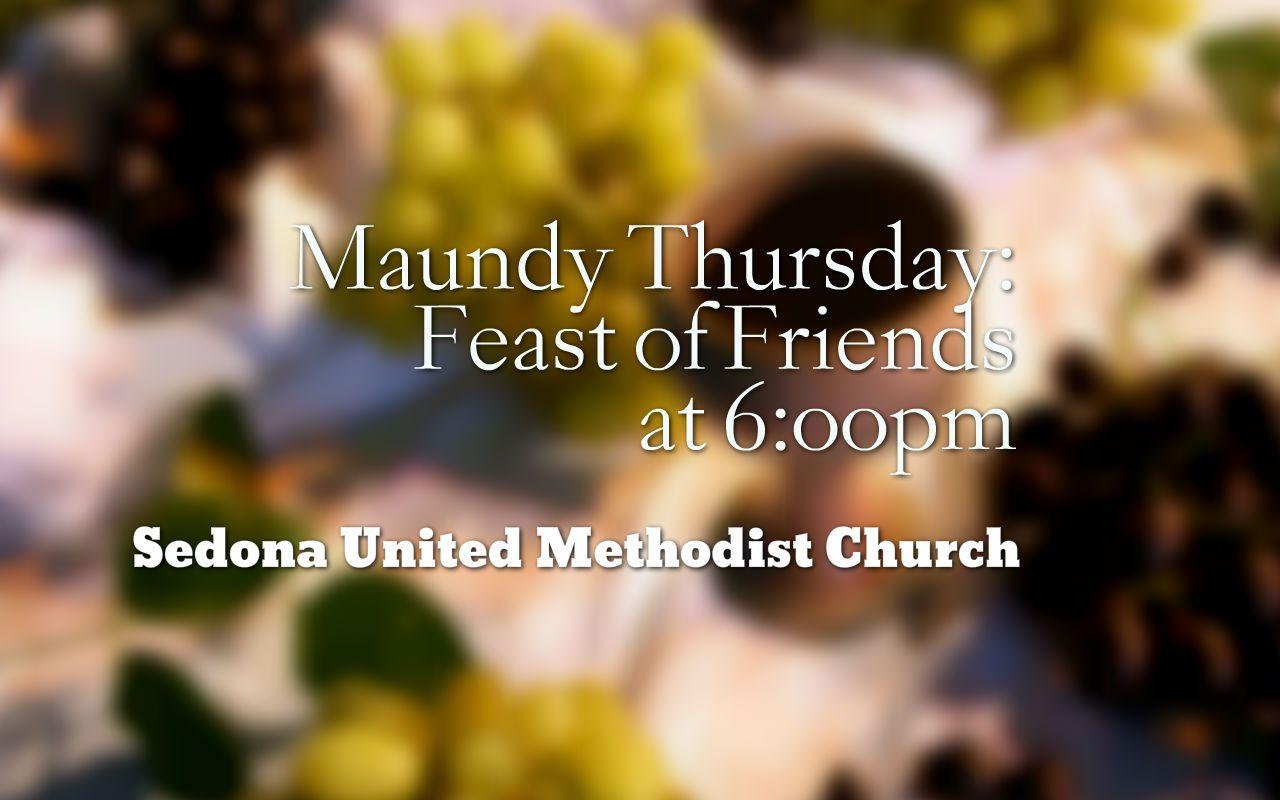 Maundy Thursday “Feast of Friends” 6:00pm at Sedona UMC. Sedona