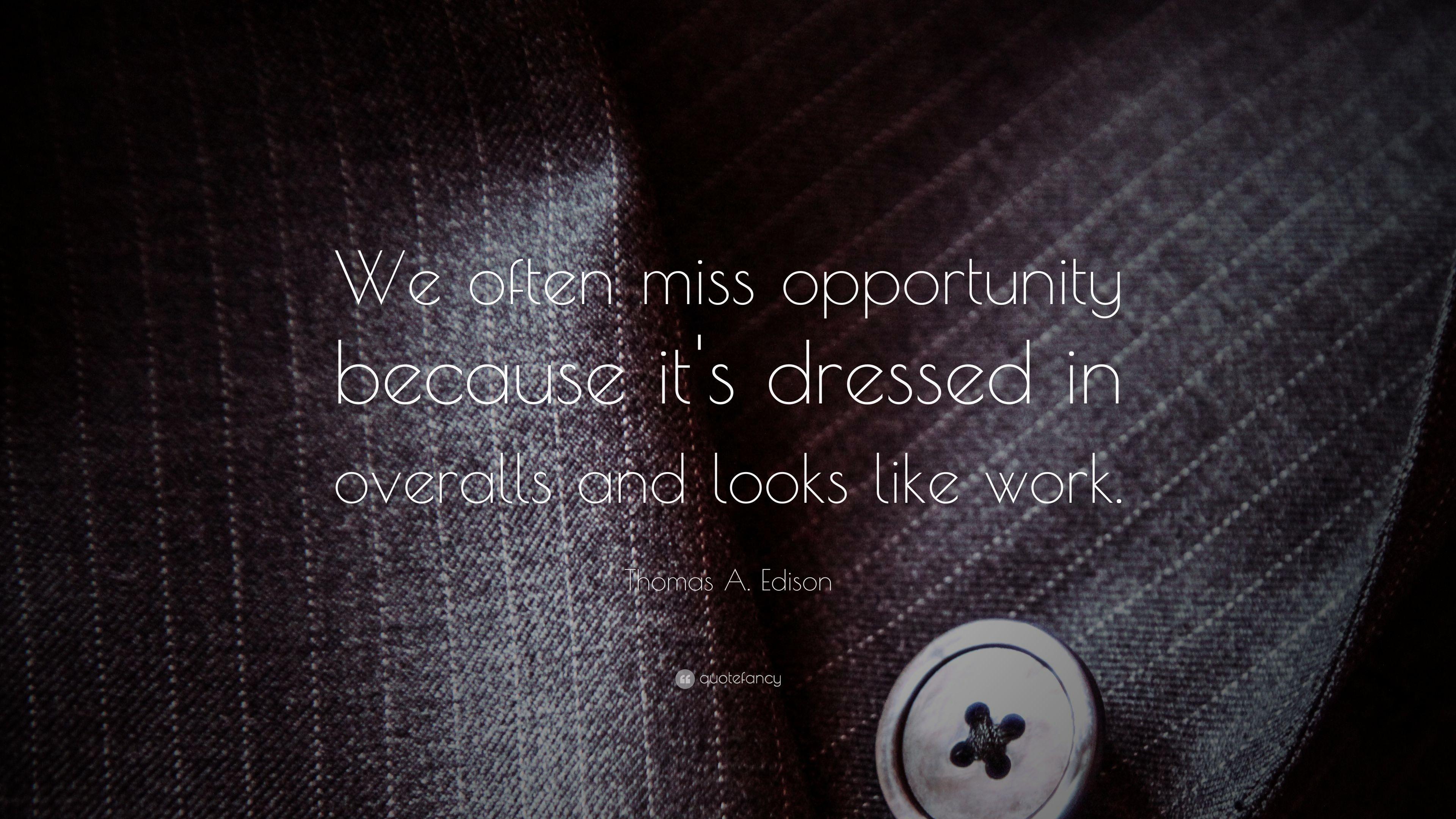 Thomas A. Edison Quote: “We often miss opportunity because it's