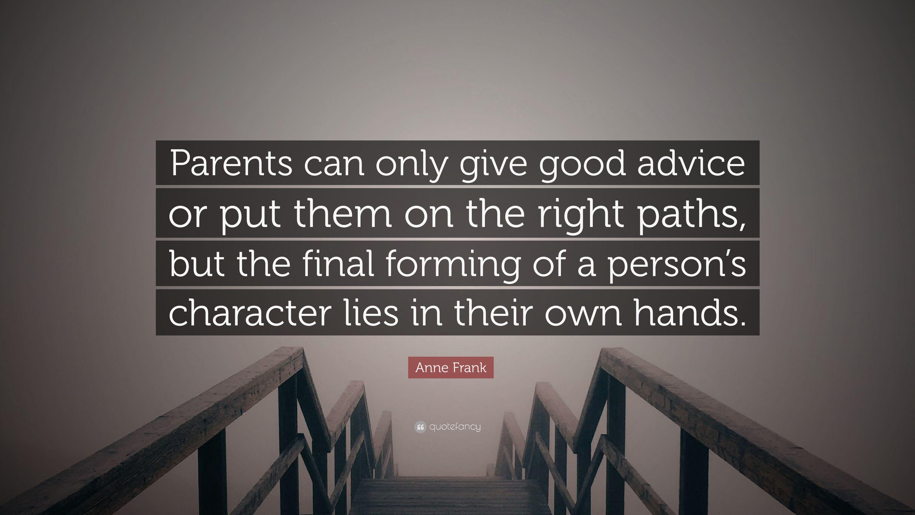 Anne Frank Quote: “Parents can only give good advice or put them