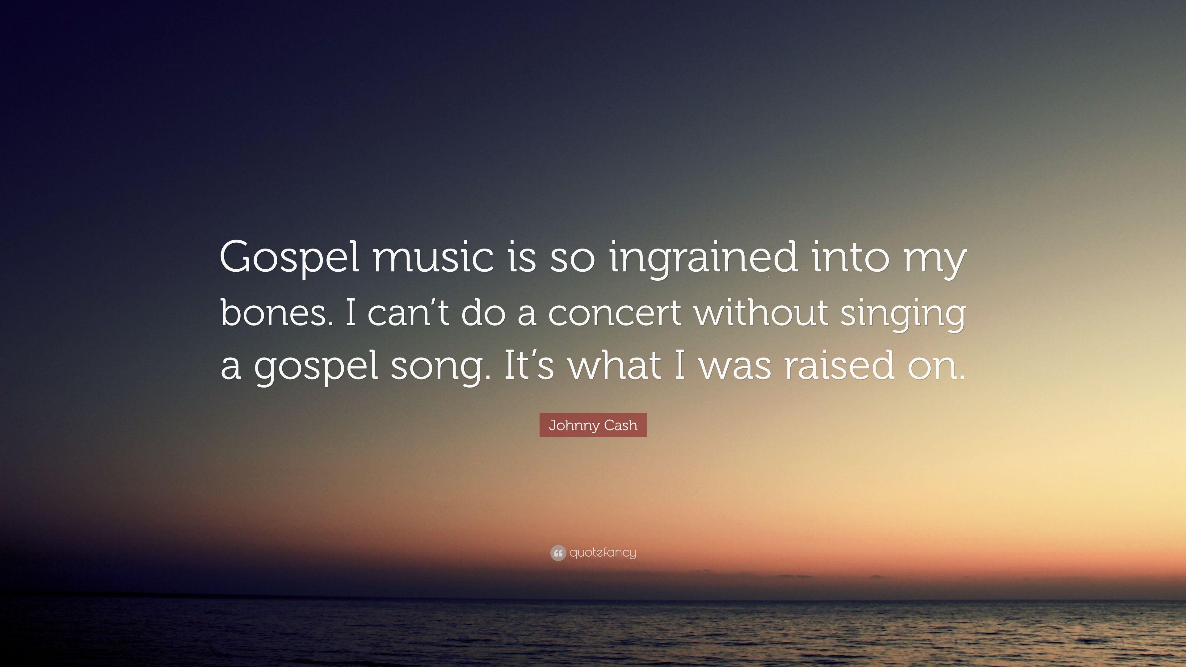 Johnny Cash Quote: “Gospel music is so ingrained into my bones. I