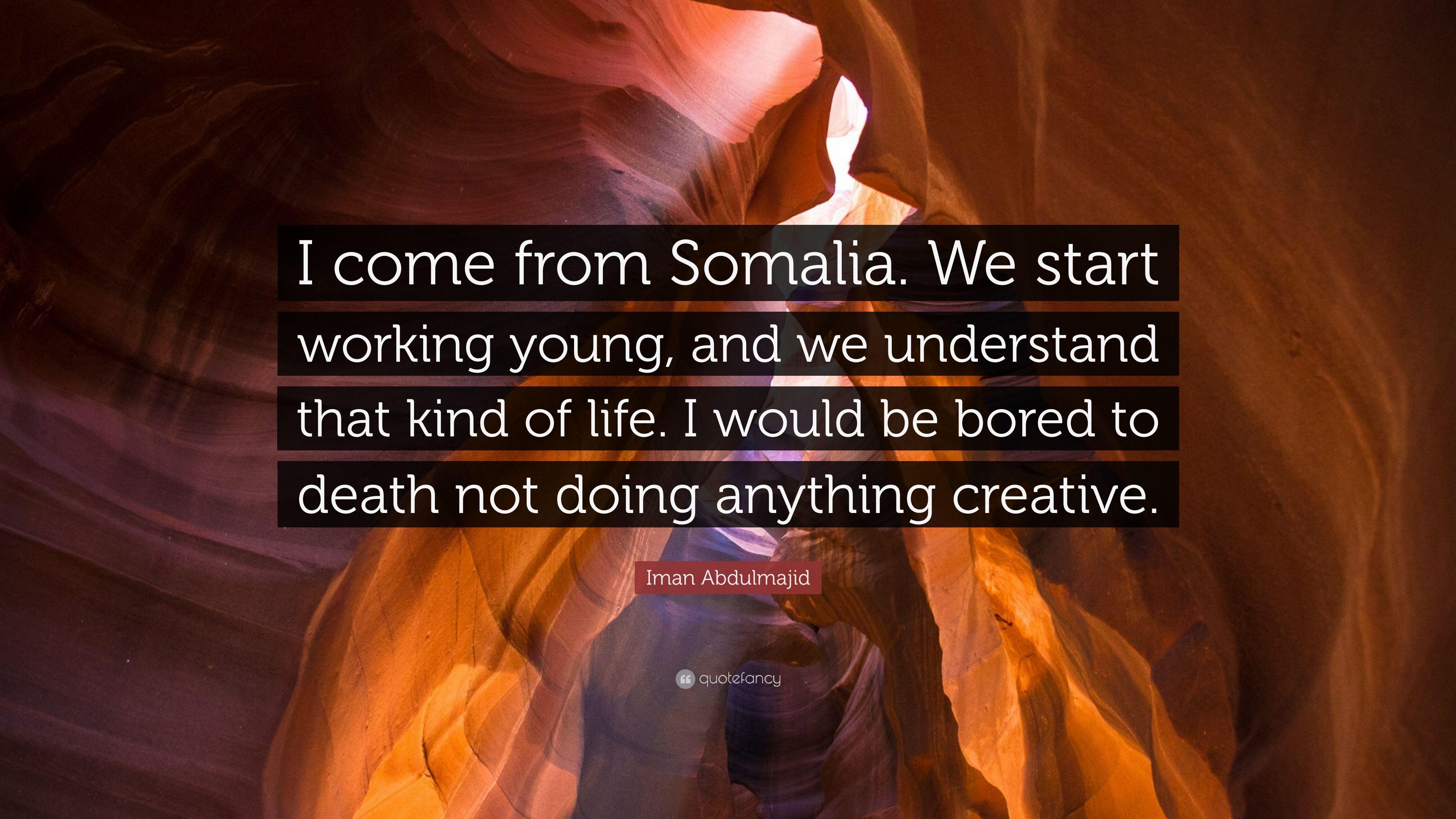 Iman Abdulmajid Quote: “I come from Somalia. We start working young