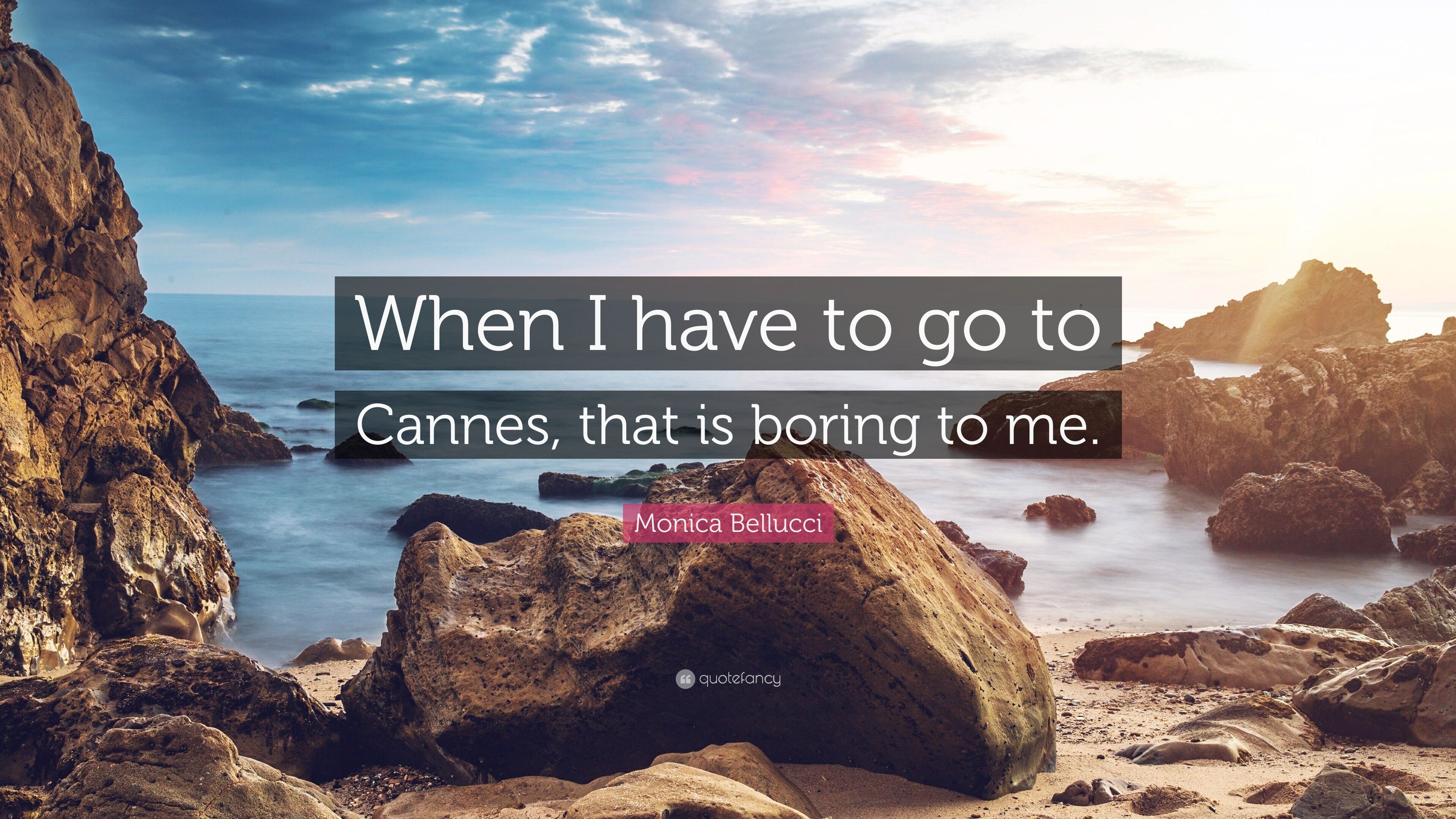 Monica Bellucci Quote: “When I have to go to Cannes, that is boring