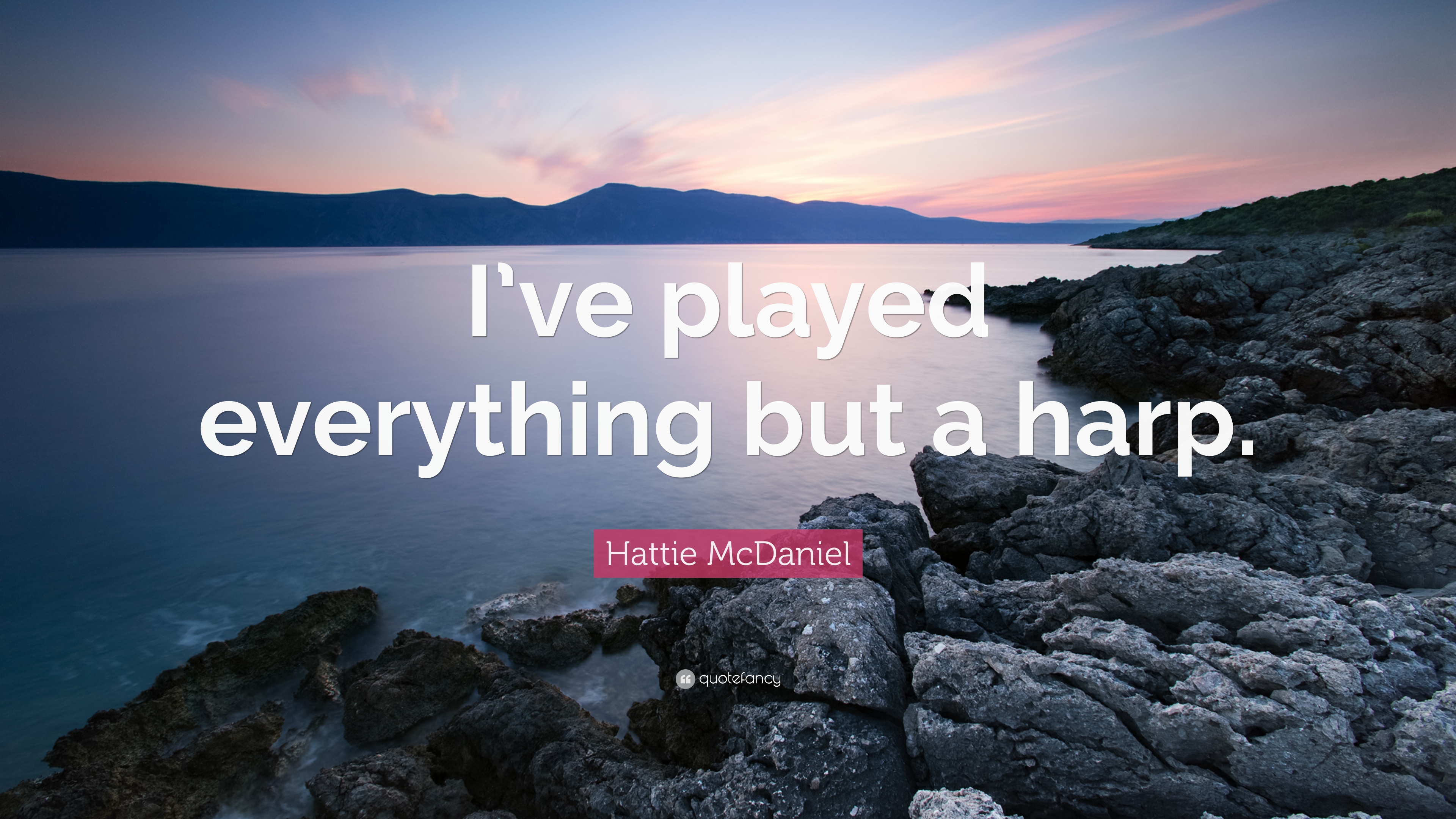 Hattie McDaniel Quote: “I've played everything but a harp.” 7