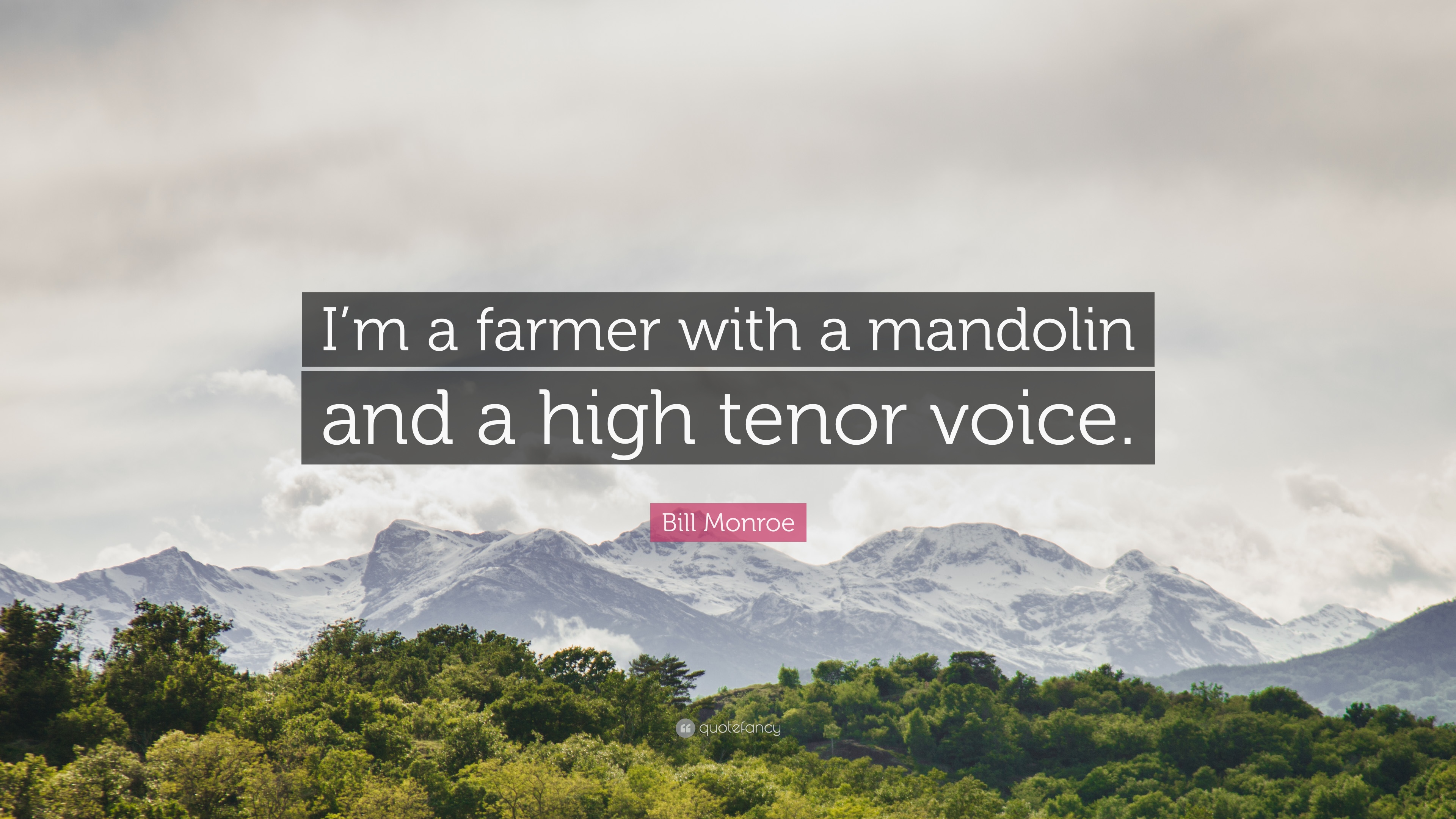 Bill Monroe Quote: “I'm a farmer with a mandolin and a high tenor