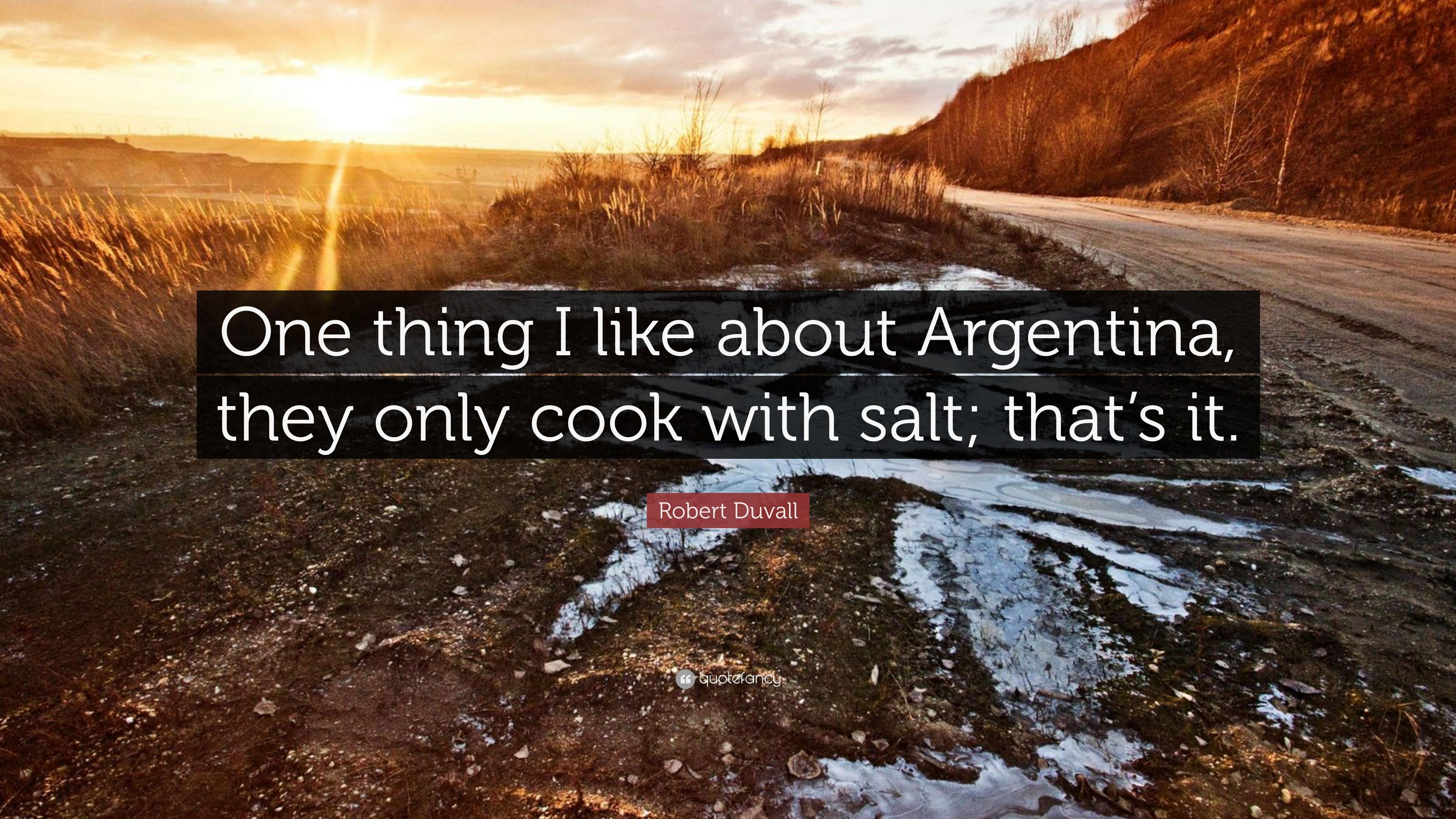 Robert Duvall Quote: “One thing I like about Argentina, they only