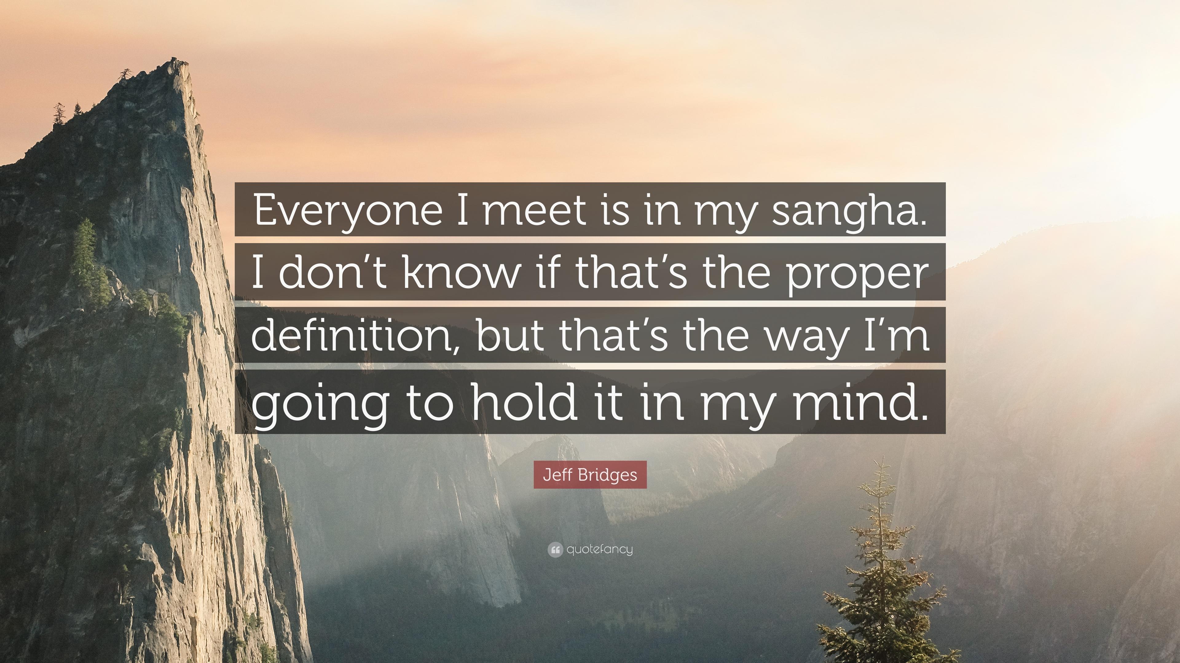 Jeff Bridges Quote: “Everyone I meet is in my sangha. I don't know