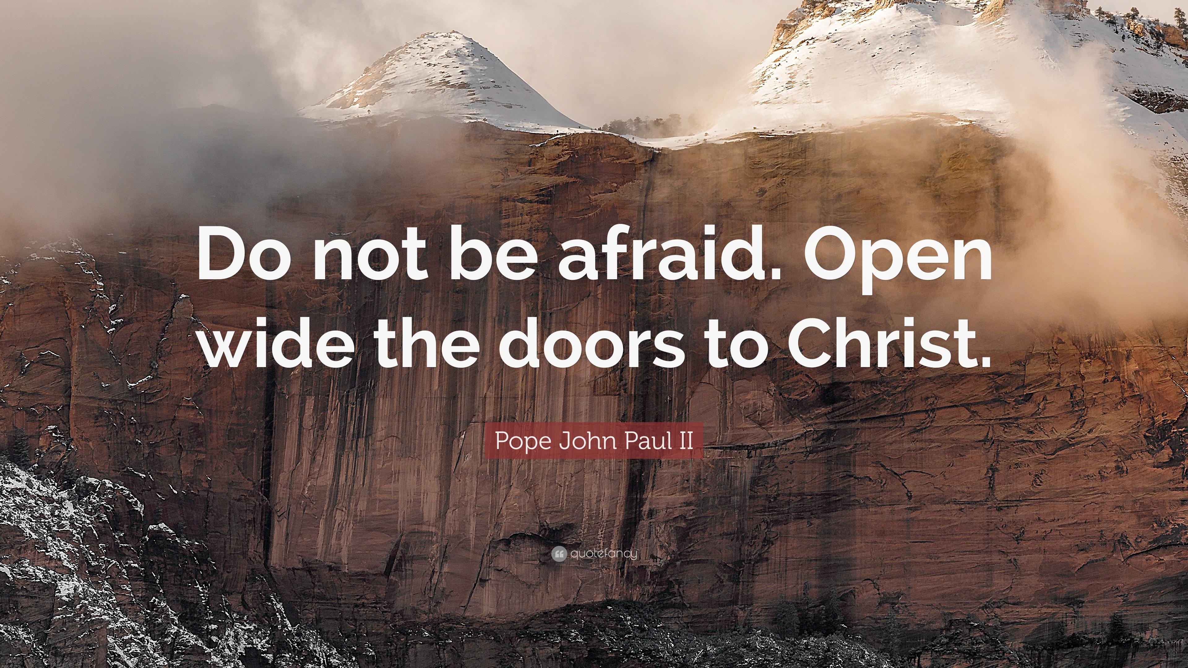 Pope John Paul II Quote: “Do not be afraid. Open wide the doors to