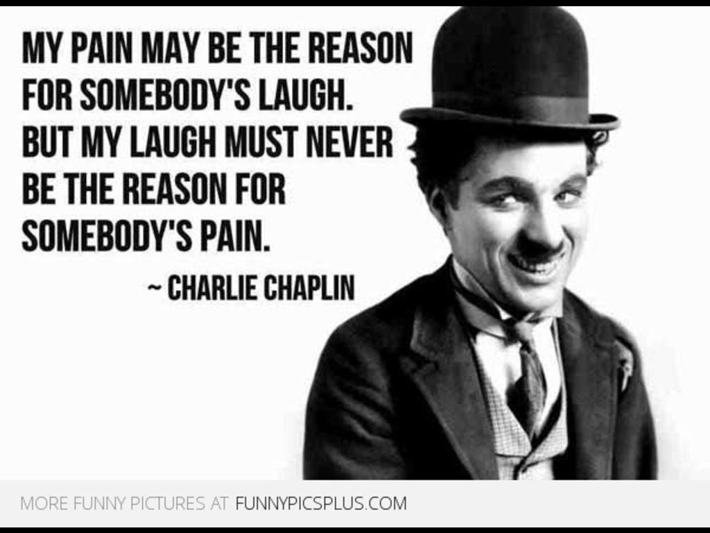 Charlie Chaplin Quote Reason For Somebodys Laugh Picture #