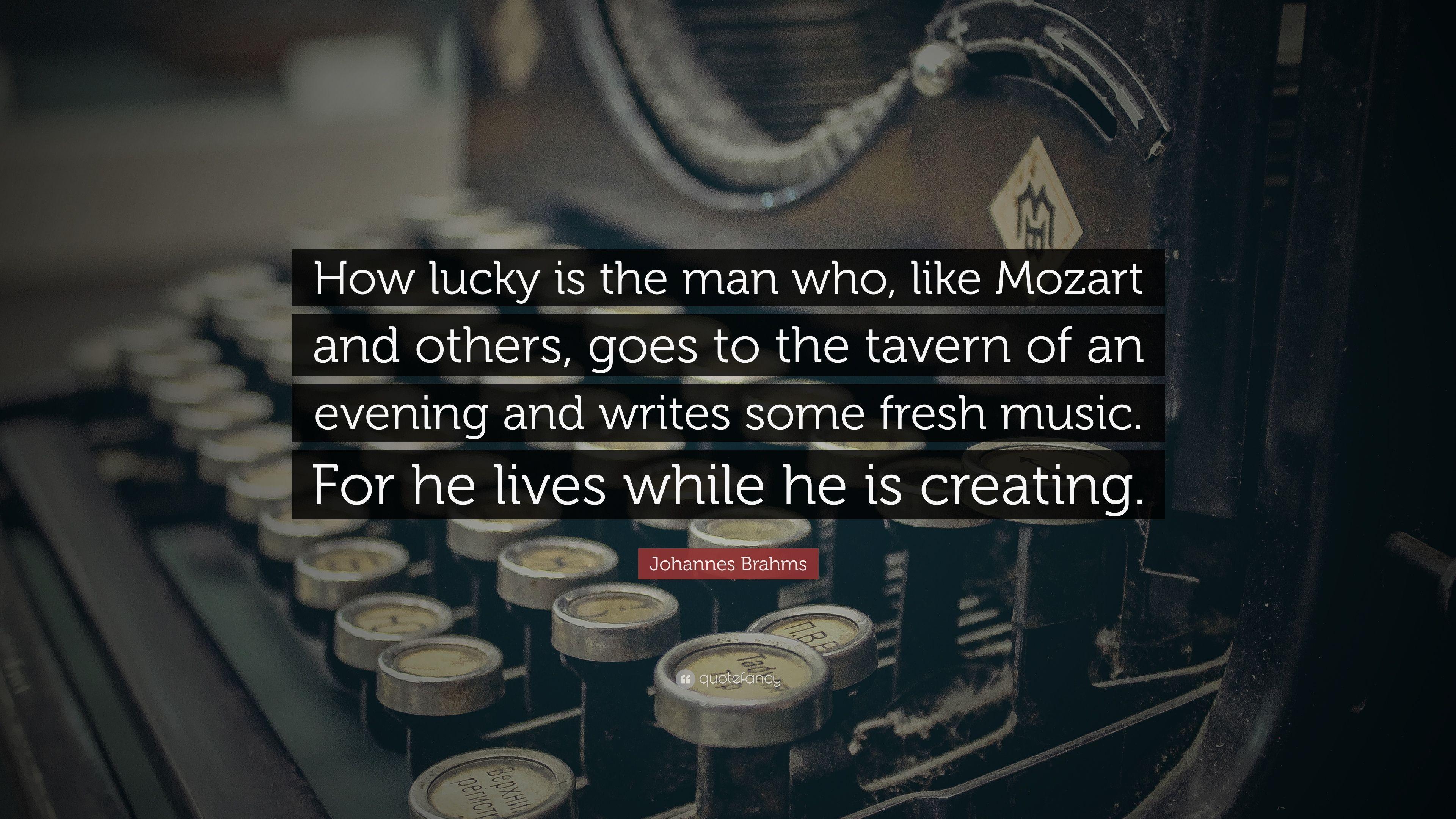 Johannes Brahms Quote: “How lucky is the man who, like Mozart