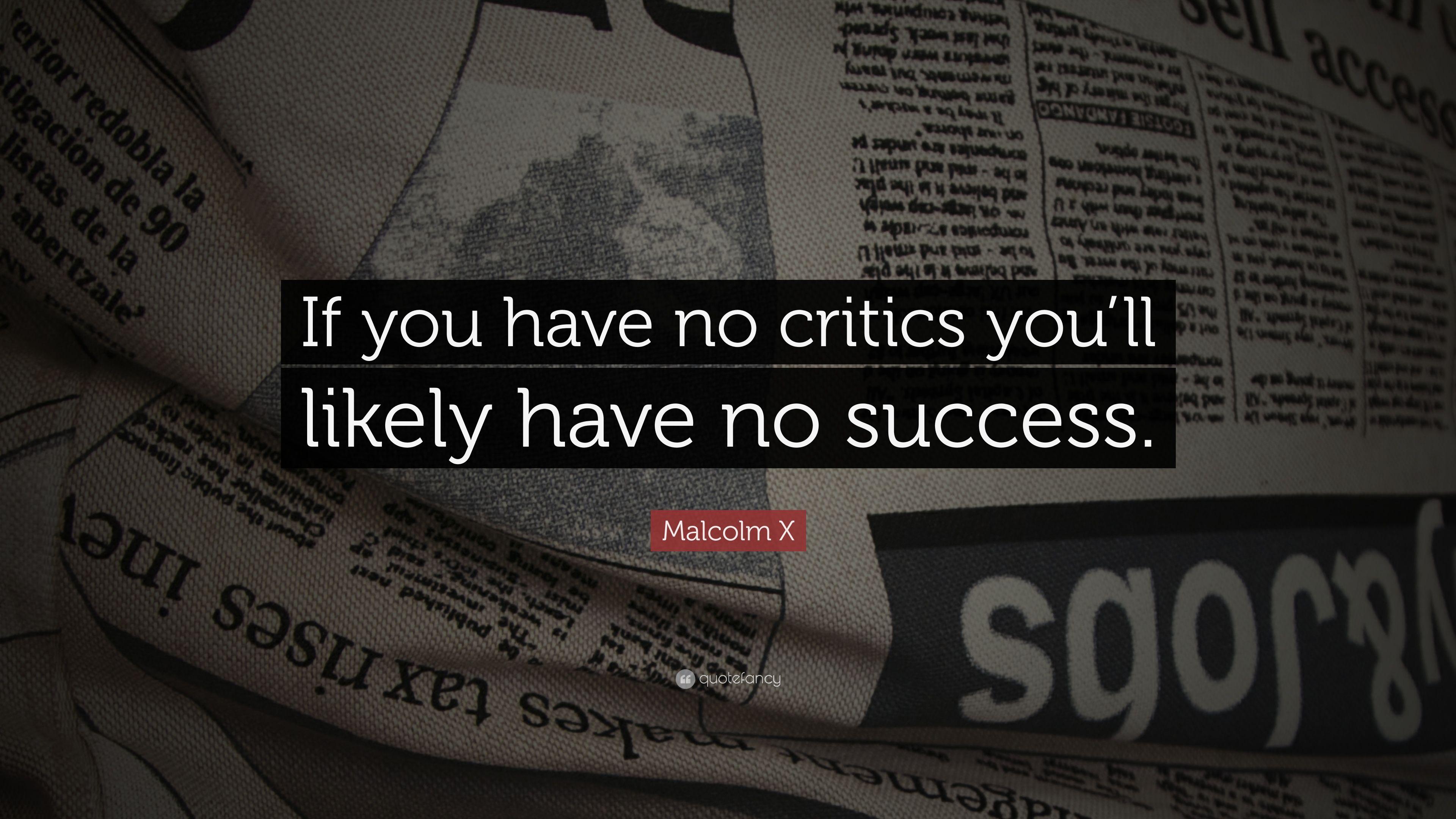 Malcolm X Quote: “If you have no critics you'll likely have no