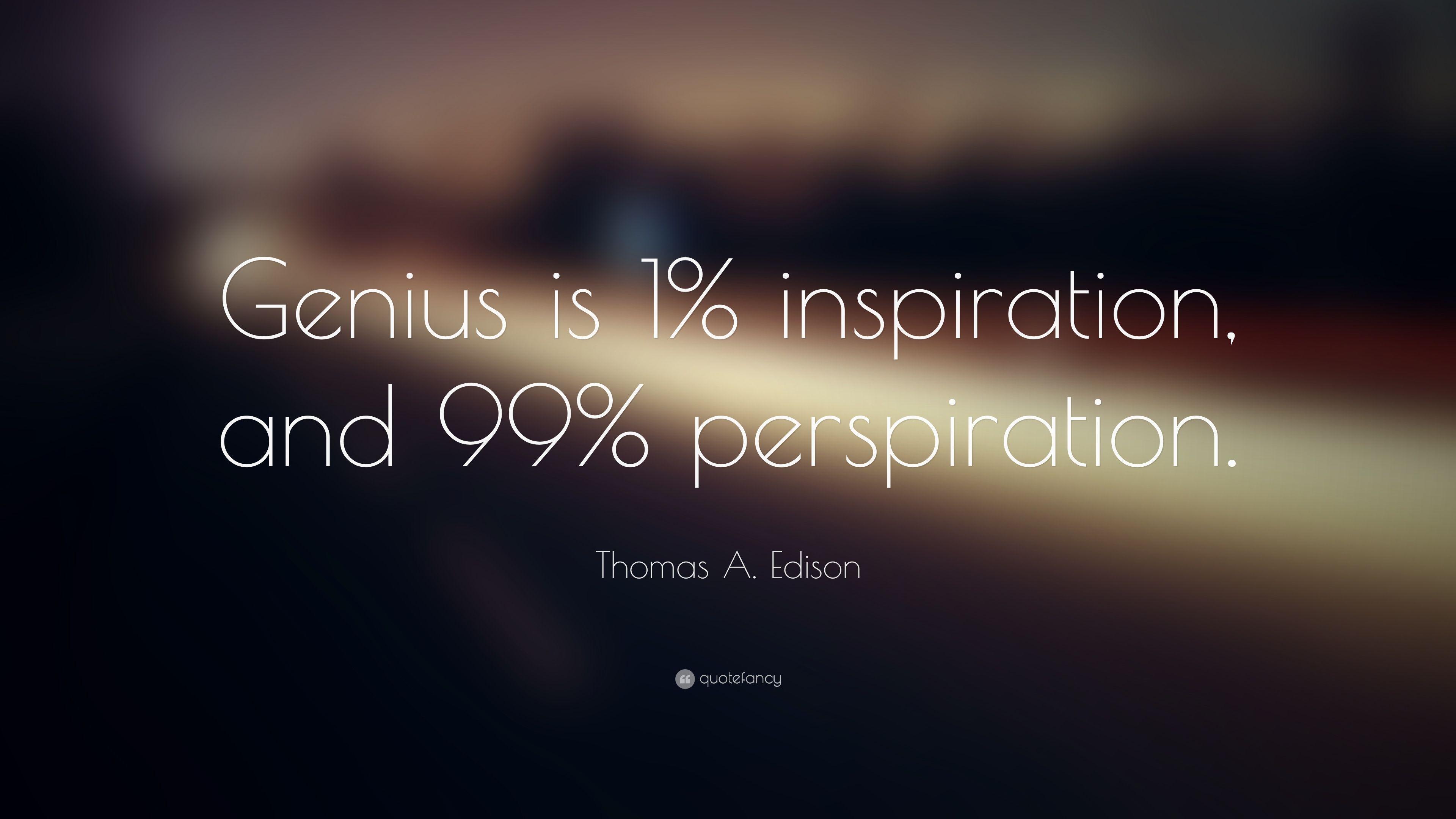 Thomas A. Edison Quote: “Genius is 1% inspiration, and 99