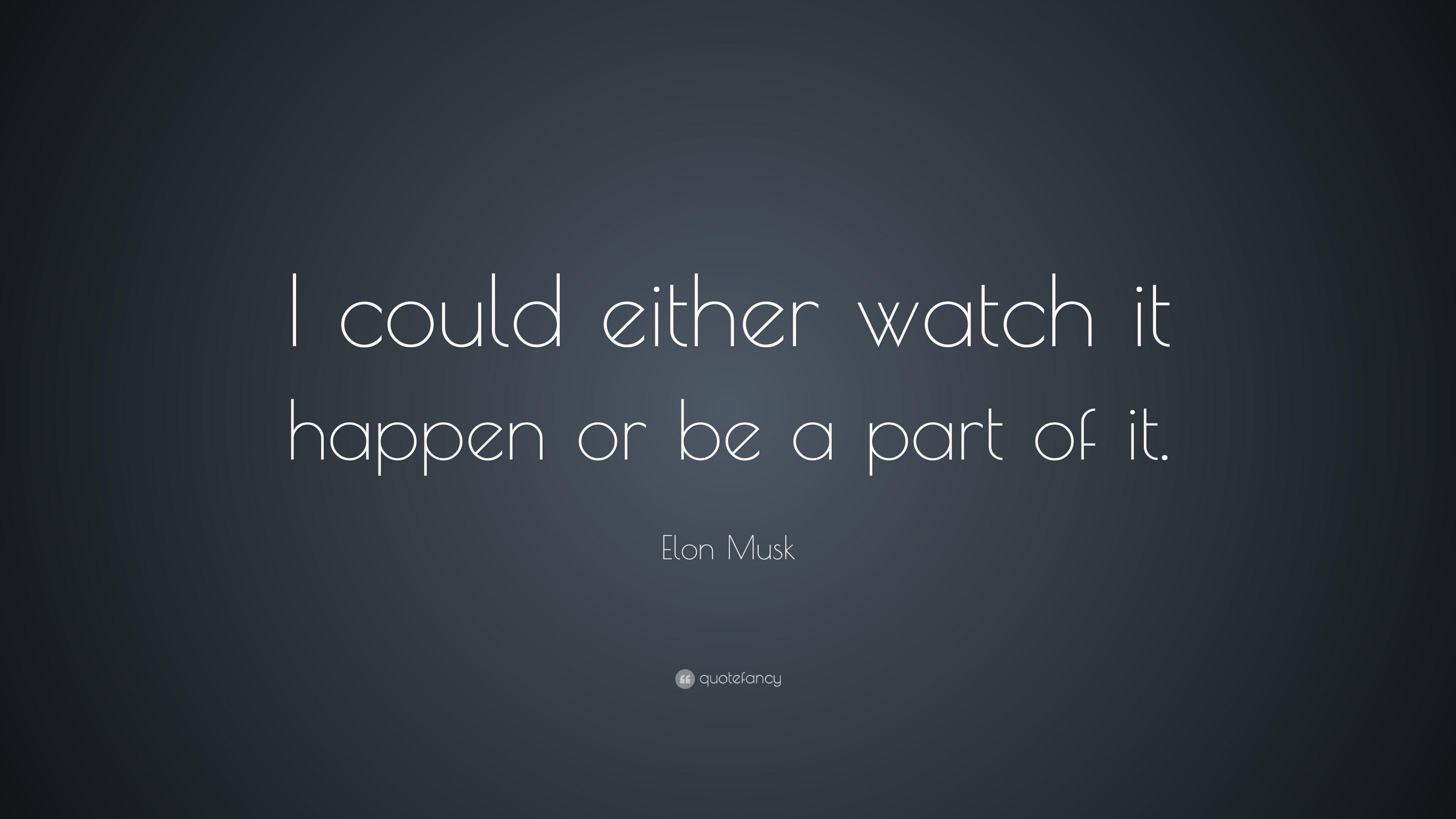 Elon Musk Quote: “I could either watch it happen or be a part