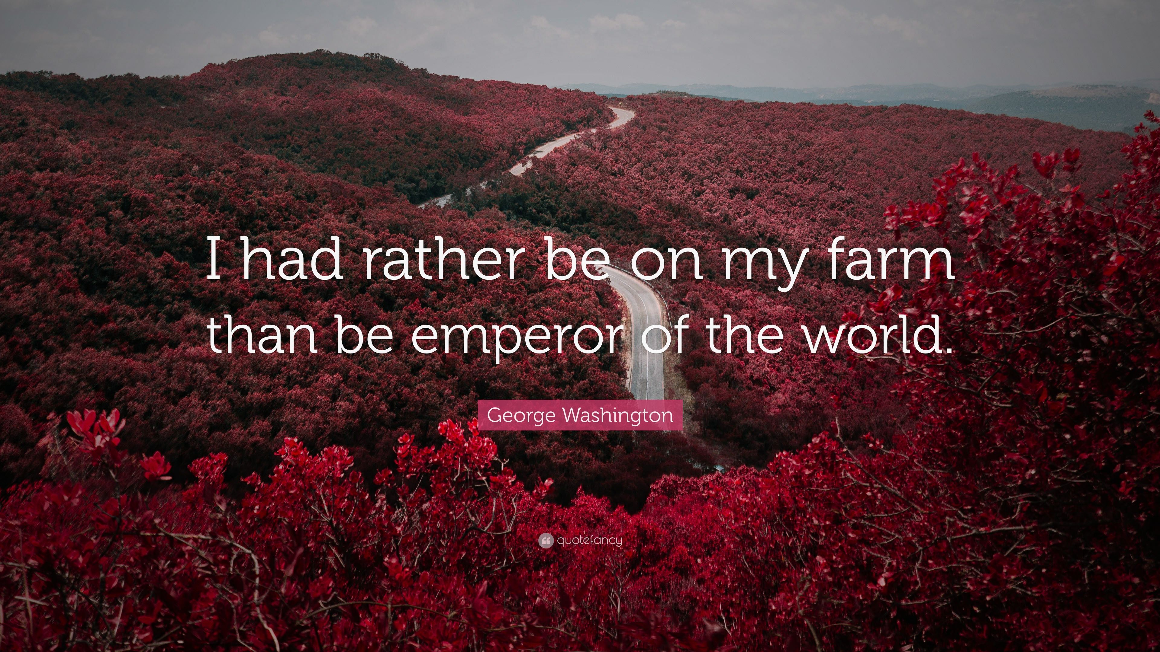 George Washington Quote: “I had rather be on my farm than be