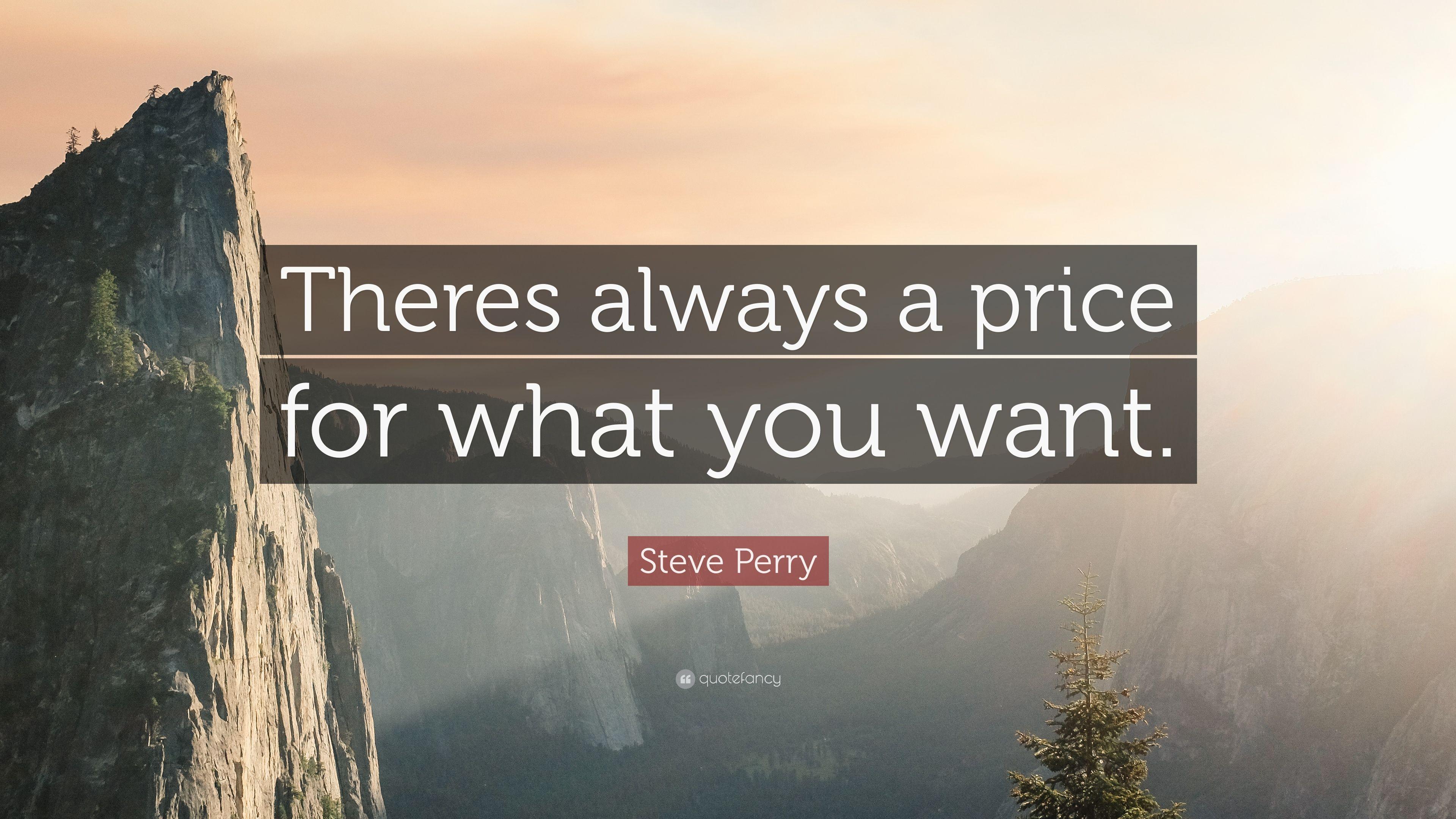 Steve Perry Quote: “Theres always a price for what you want.” 7