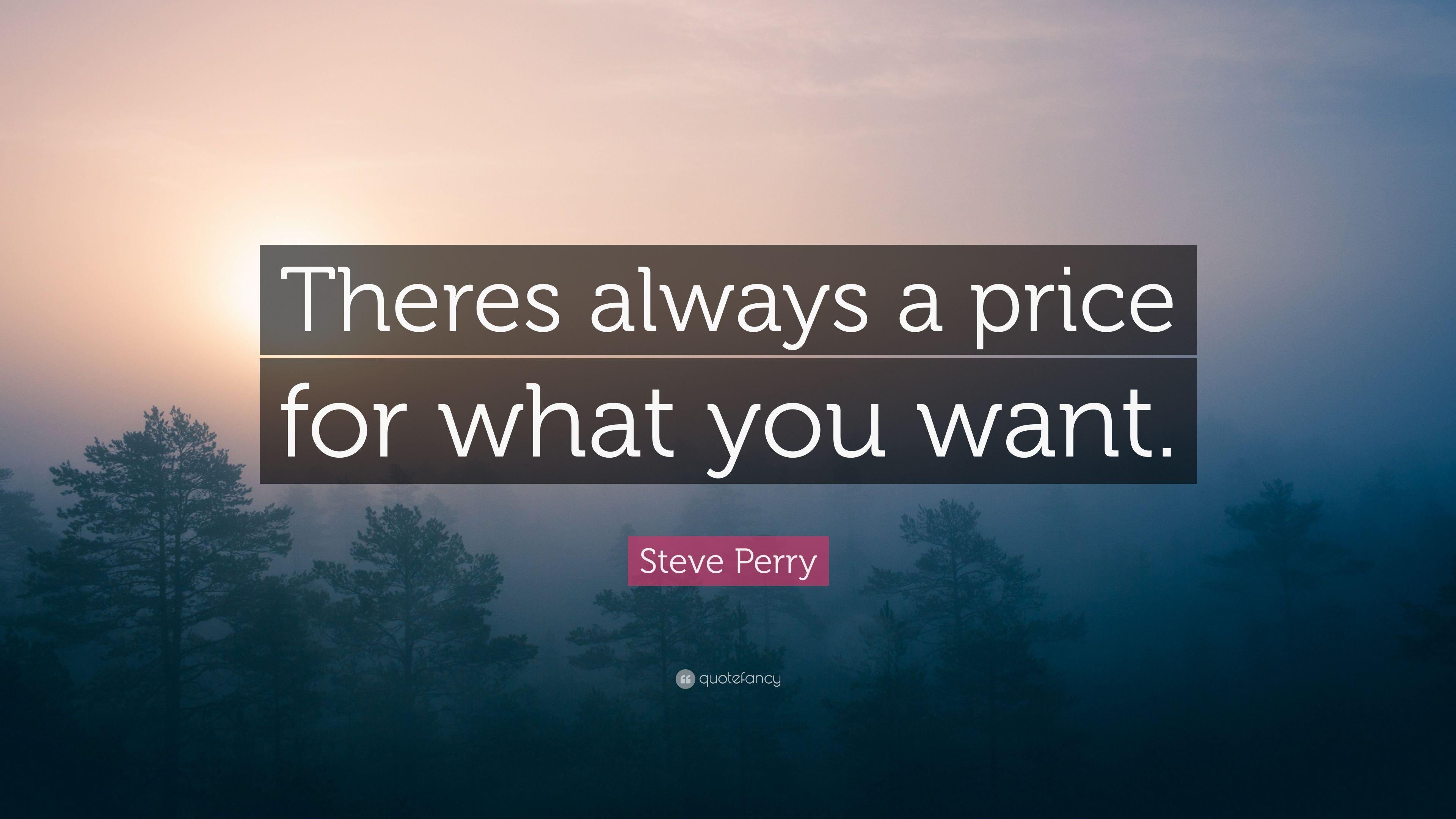 Steve Perry Quote: “Theres always a price for what you want.” 7