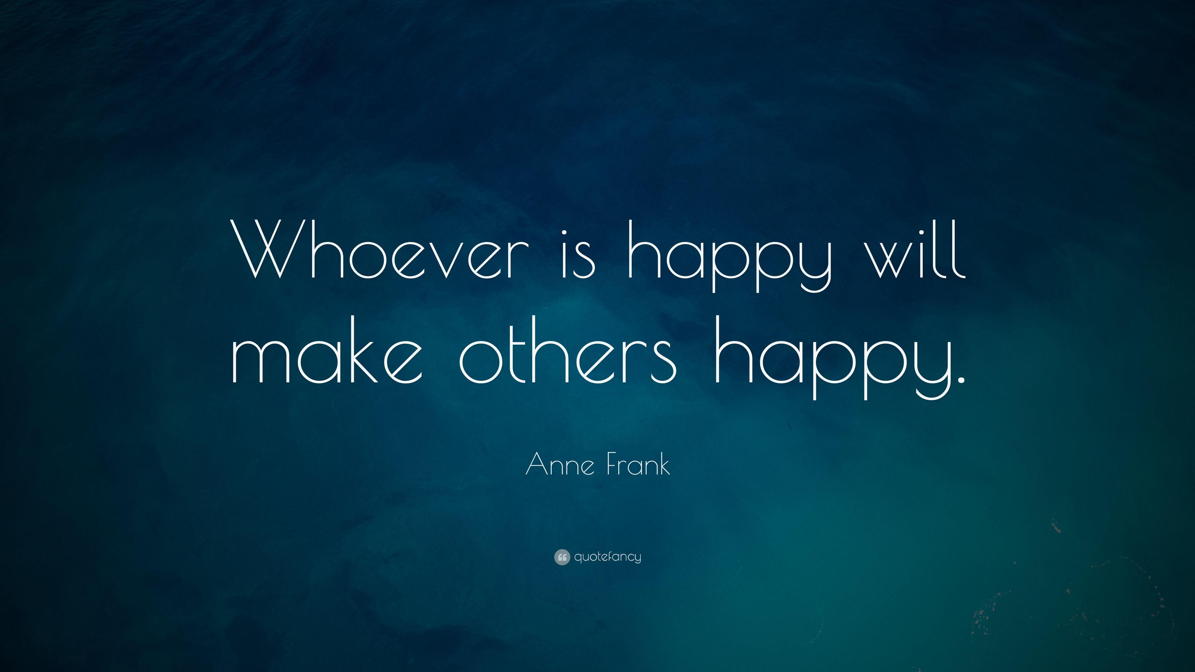 Anne Frank Quote: “Whoever is happy will make others happy.” 14