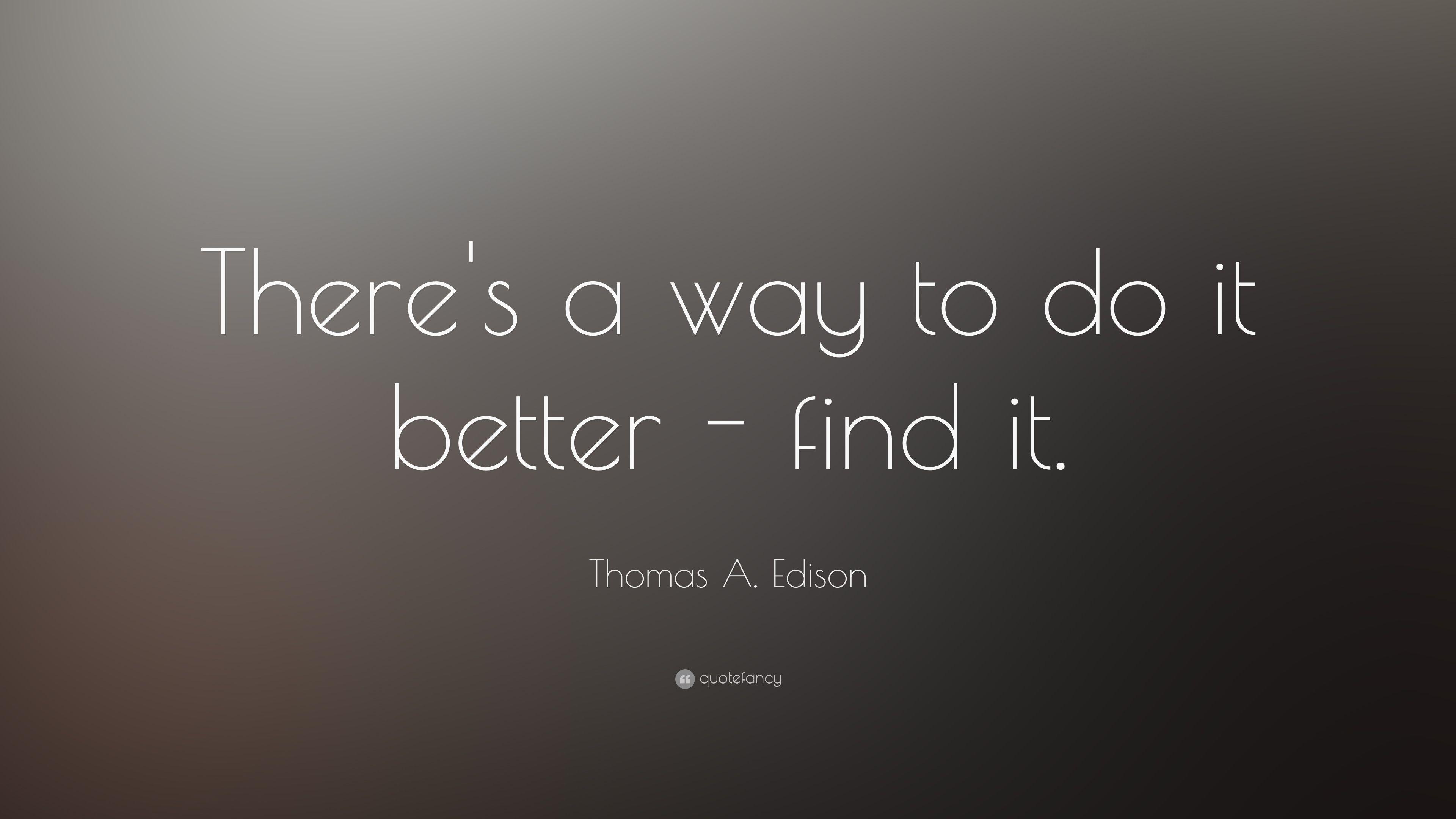 Thomas A. Edison Quote: “There's a way to do it better it