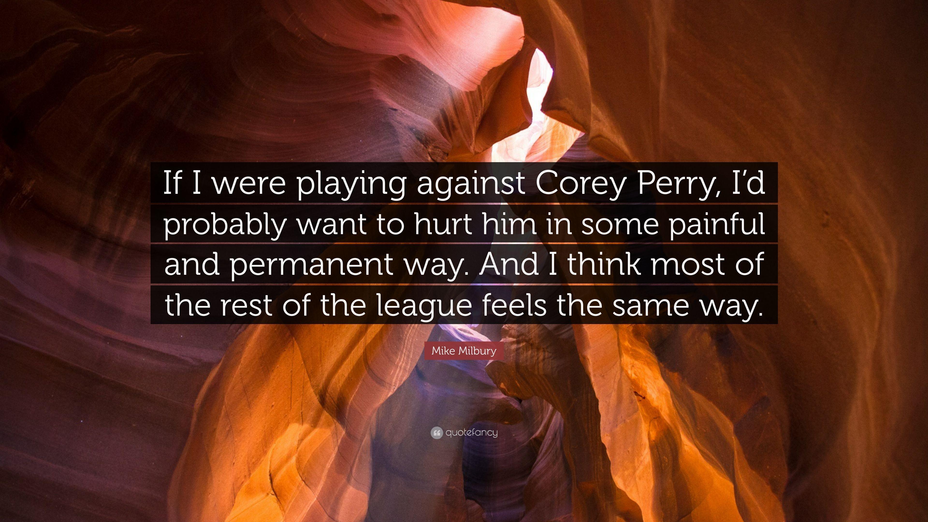 Mike Milbury Quote: “If I were playing against Corey Perry, I'd