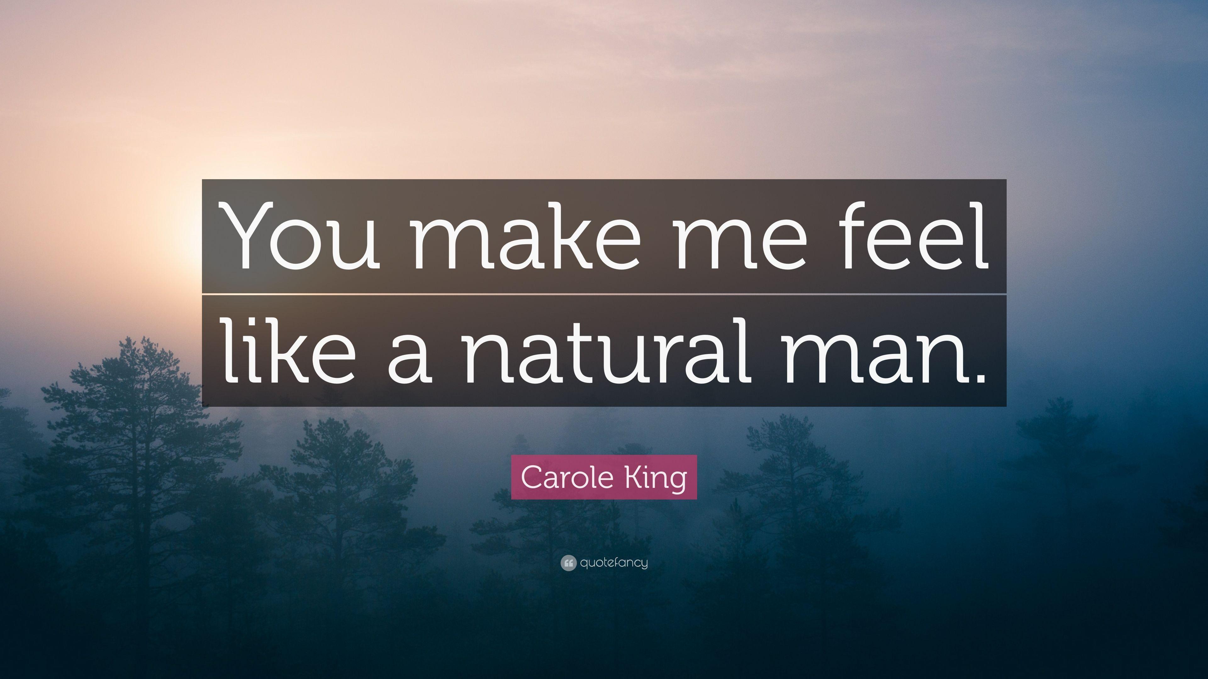 Carole King Quote: “You make me feel like a natural man.” 7