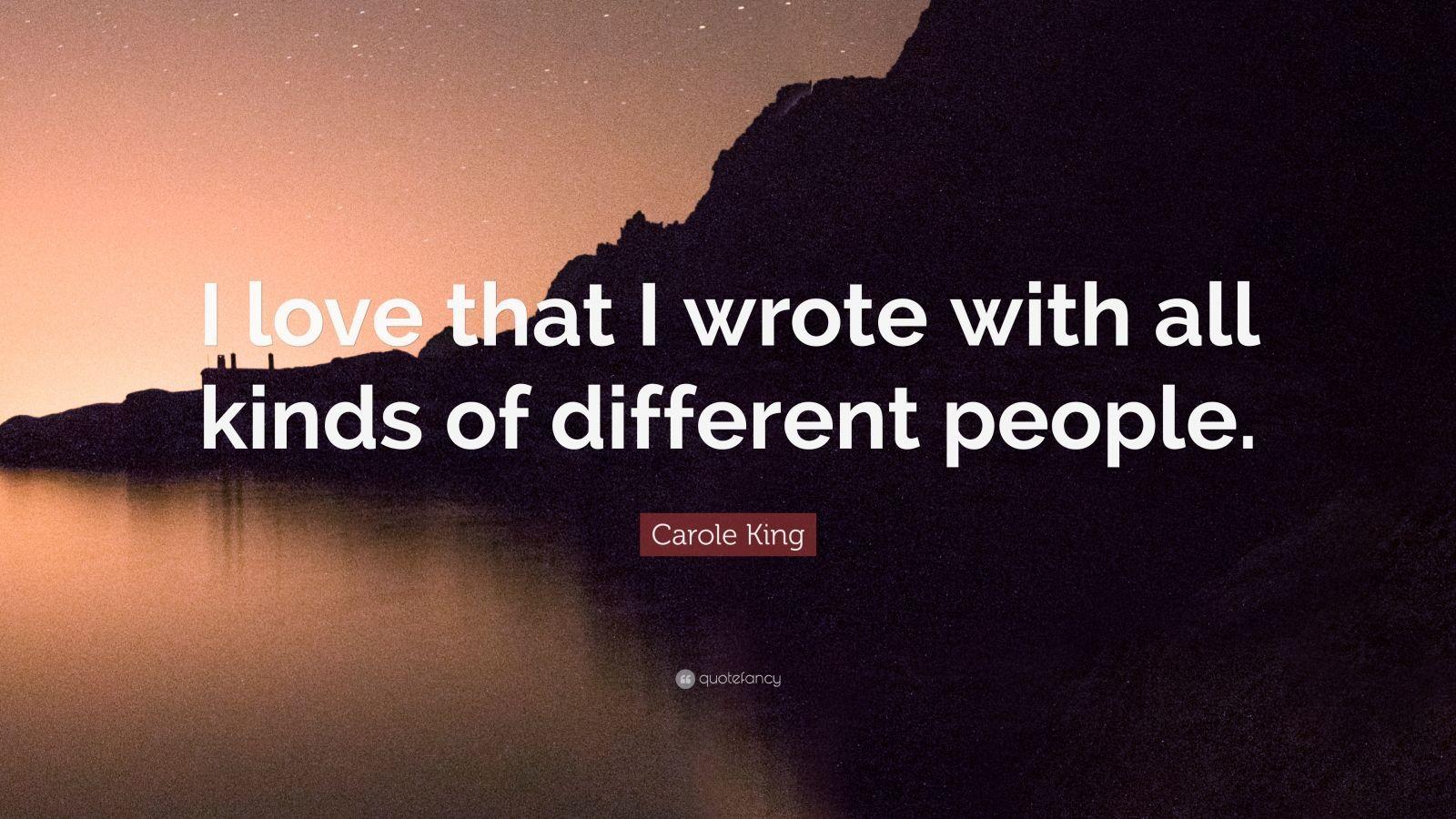 Carole King Quote: “I love that I wrote with all kinds of different