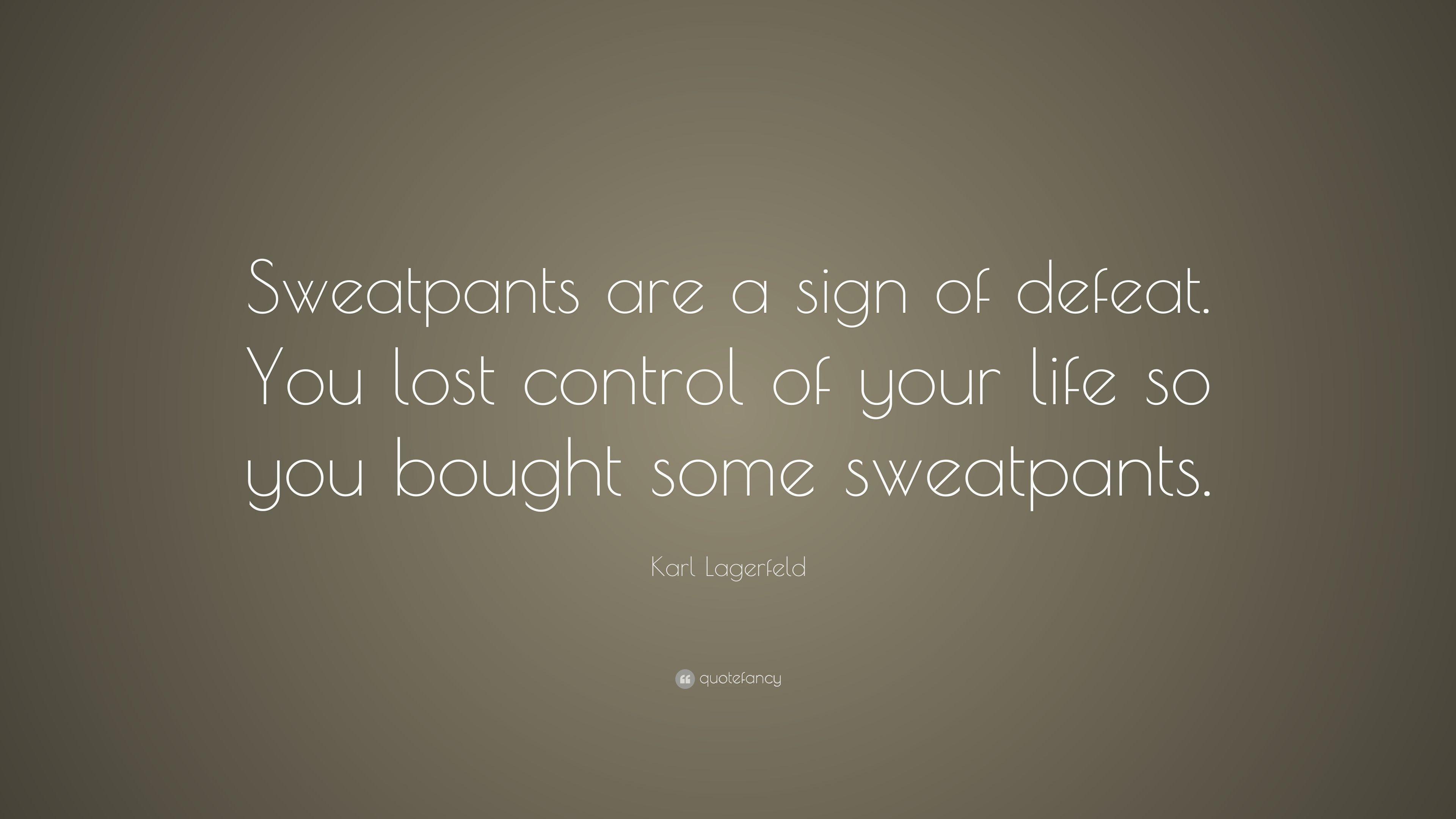 Karl Lagerfeld Quote: “Sweatpants are a sign of defeat. You lost