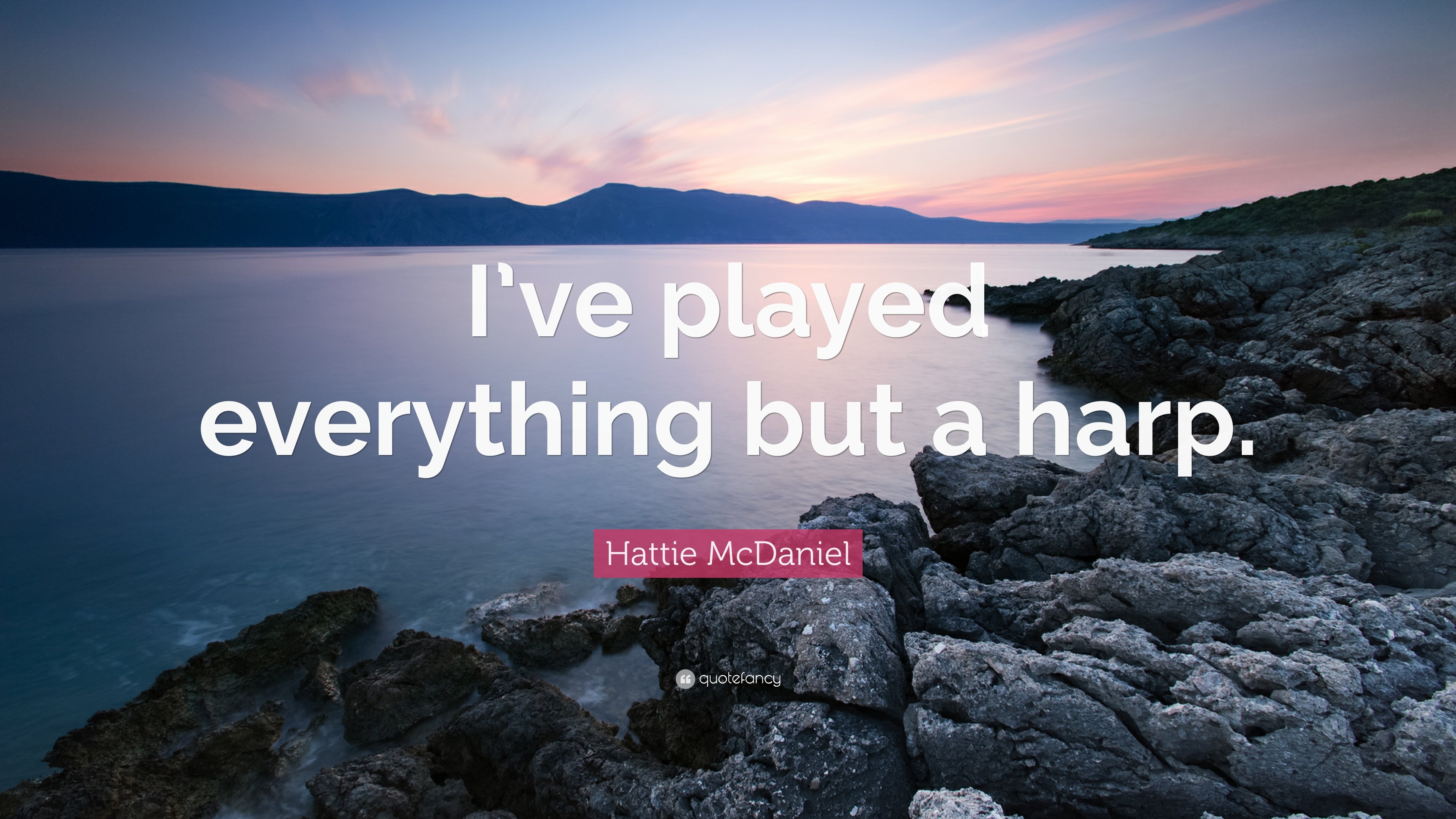 Hattie McDaniel Quote: “I've played everything but a harp.” 7