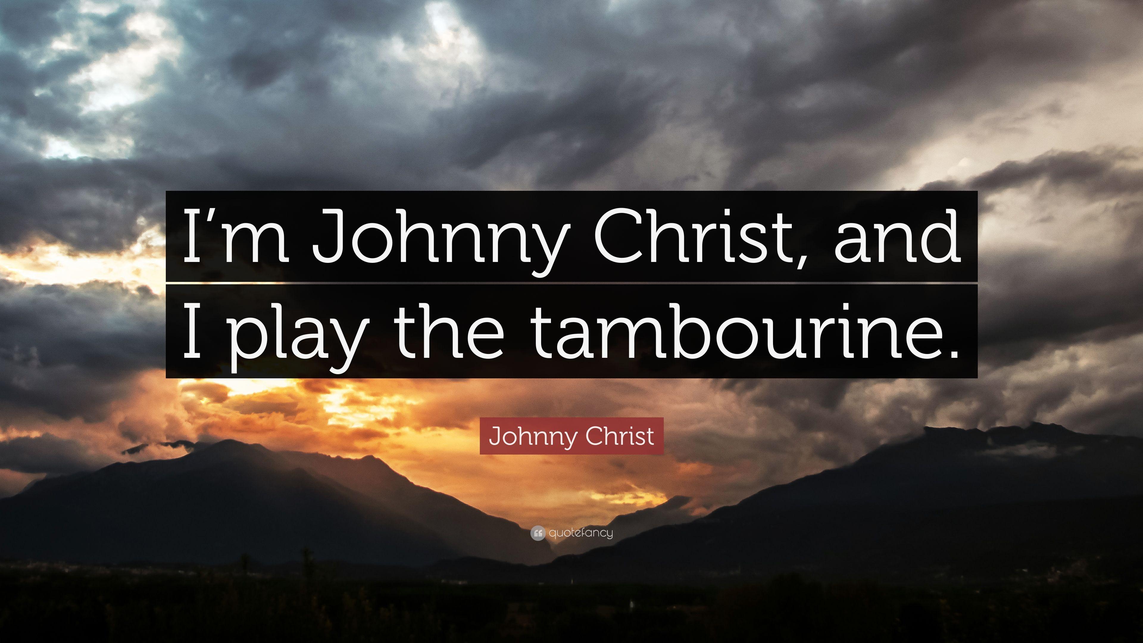 Johnny Christ Quote: “I'm Johnny Christ, and I play the tambourine