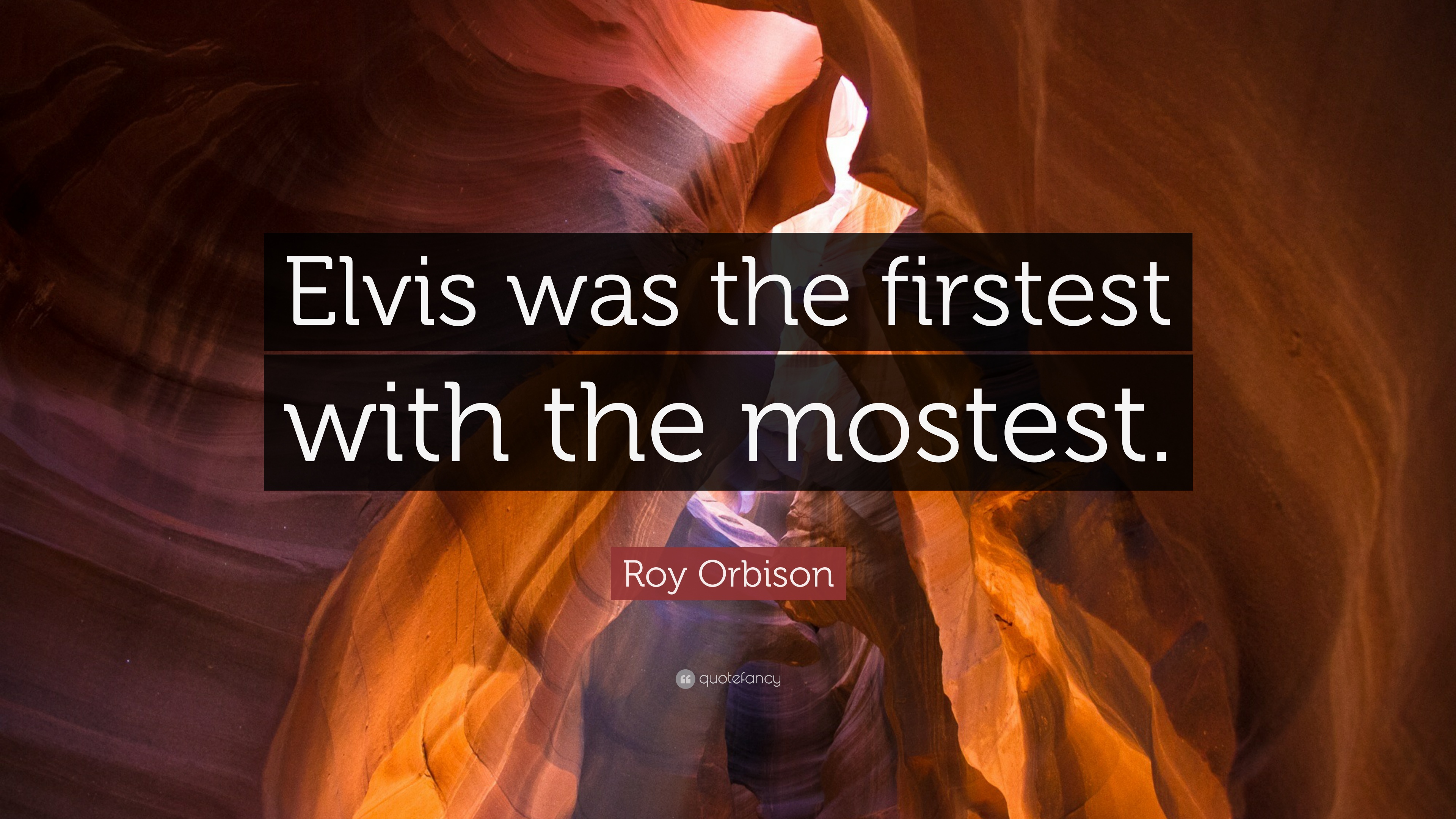 Roy Orbison Quote: “Elvis was the firstest with the mostest.” 7
