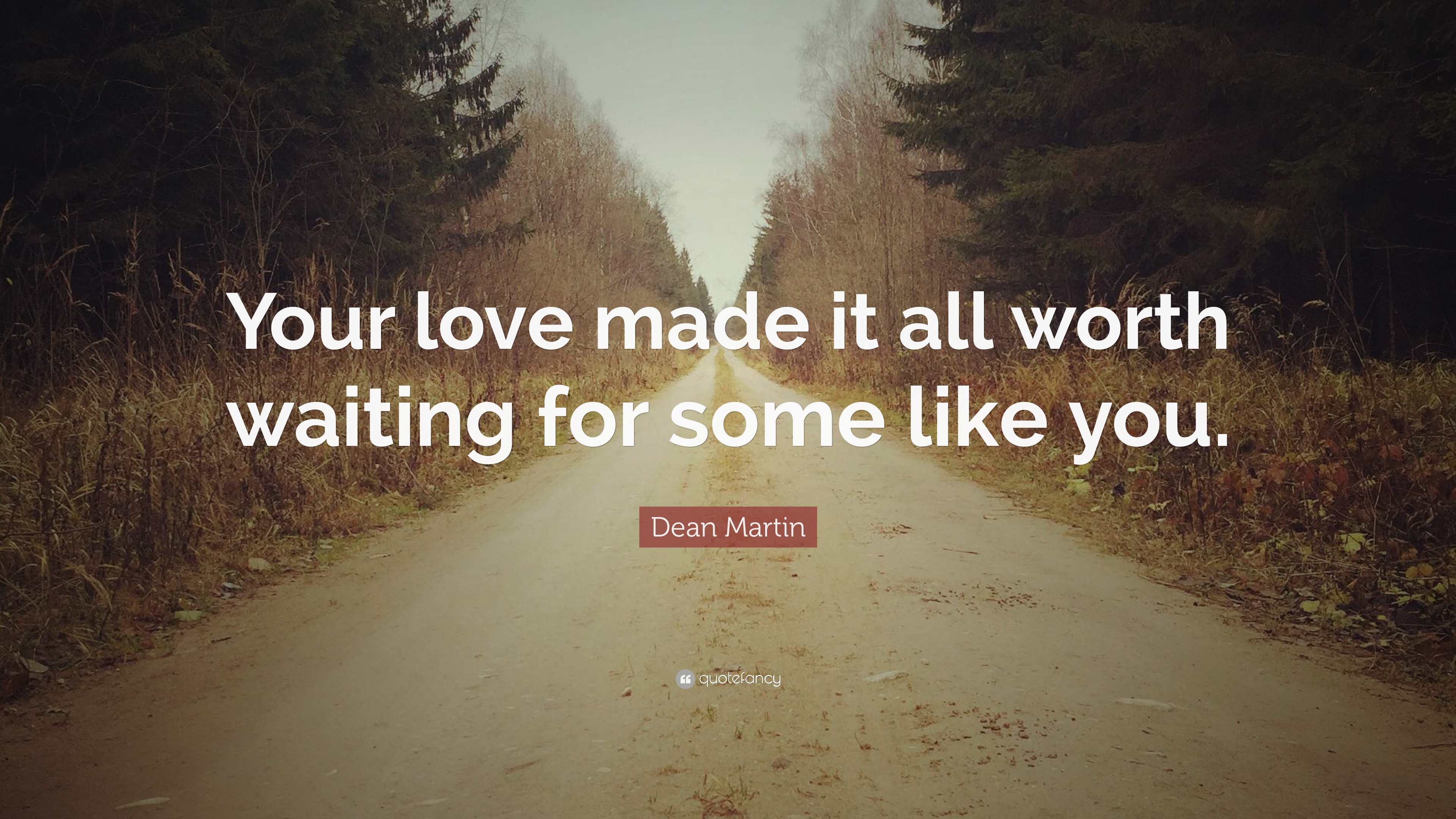 Dean Martin Quote: “Your love made it all worth waiting for some