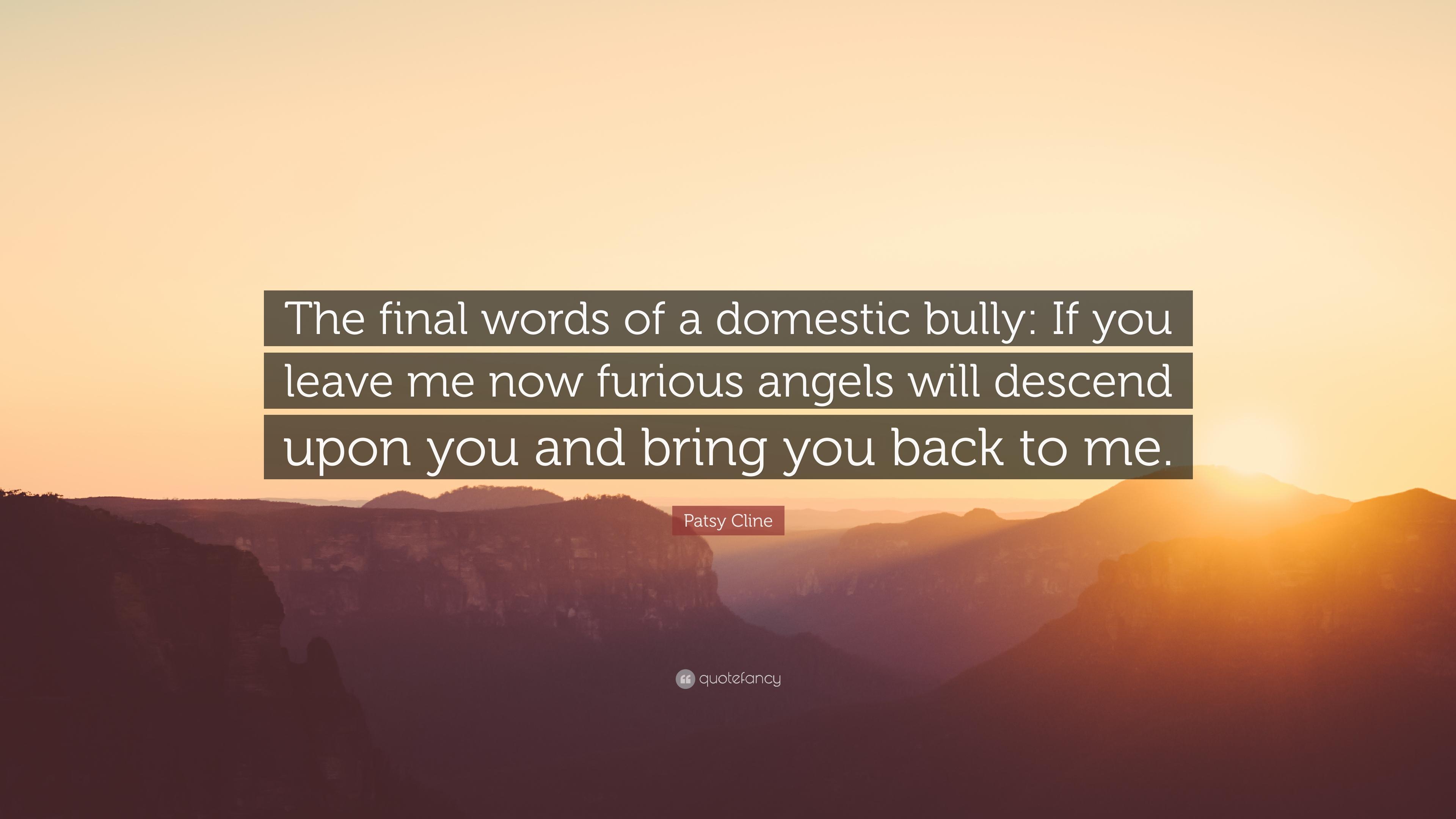 Patsy Cline Quote: “The final words of a domestic bully: If you