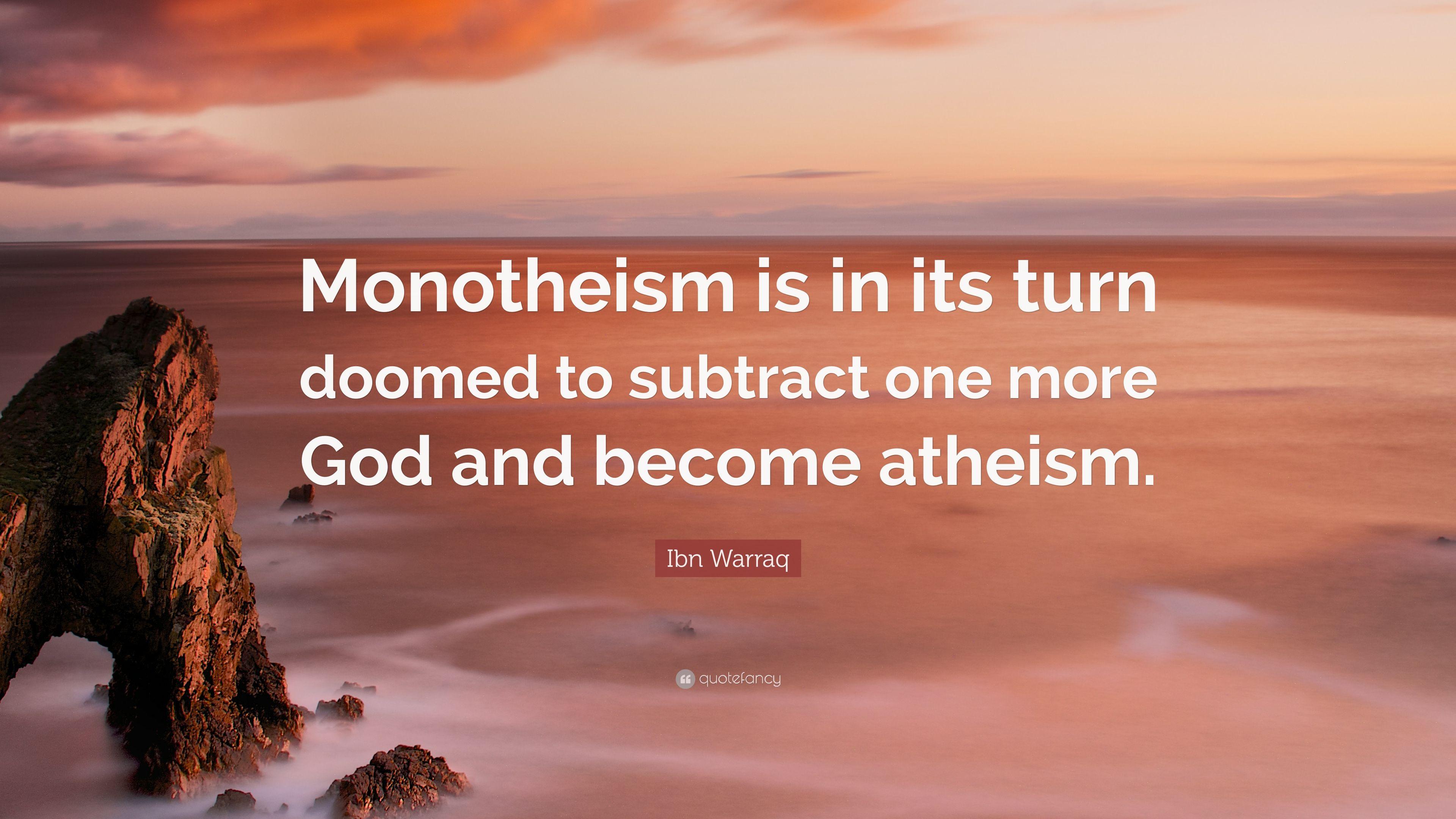 Ibn Warraq Quote: “Monotheism is in its turn doomed to subtract one